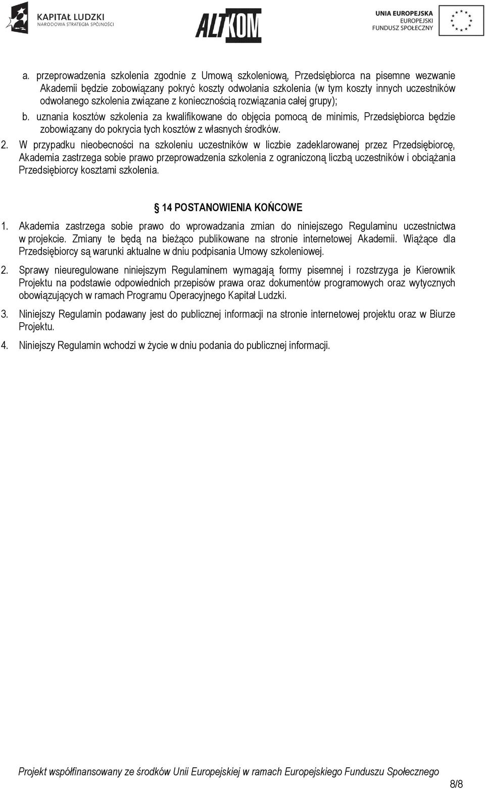 uznania kosztów szkolenia za kwalifikowane do objęcia pomocą de minimis, Przedsiębiorca będzie zobowiązany do pokrycia tych kosztów z własnych środków. 2.