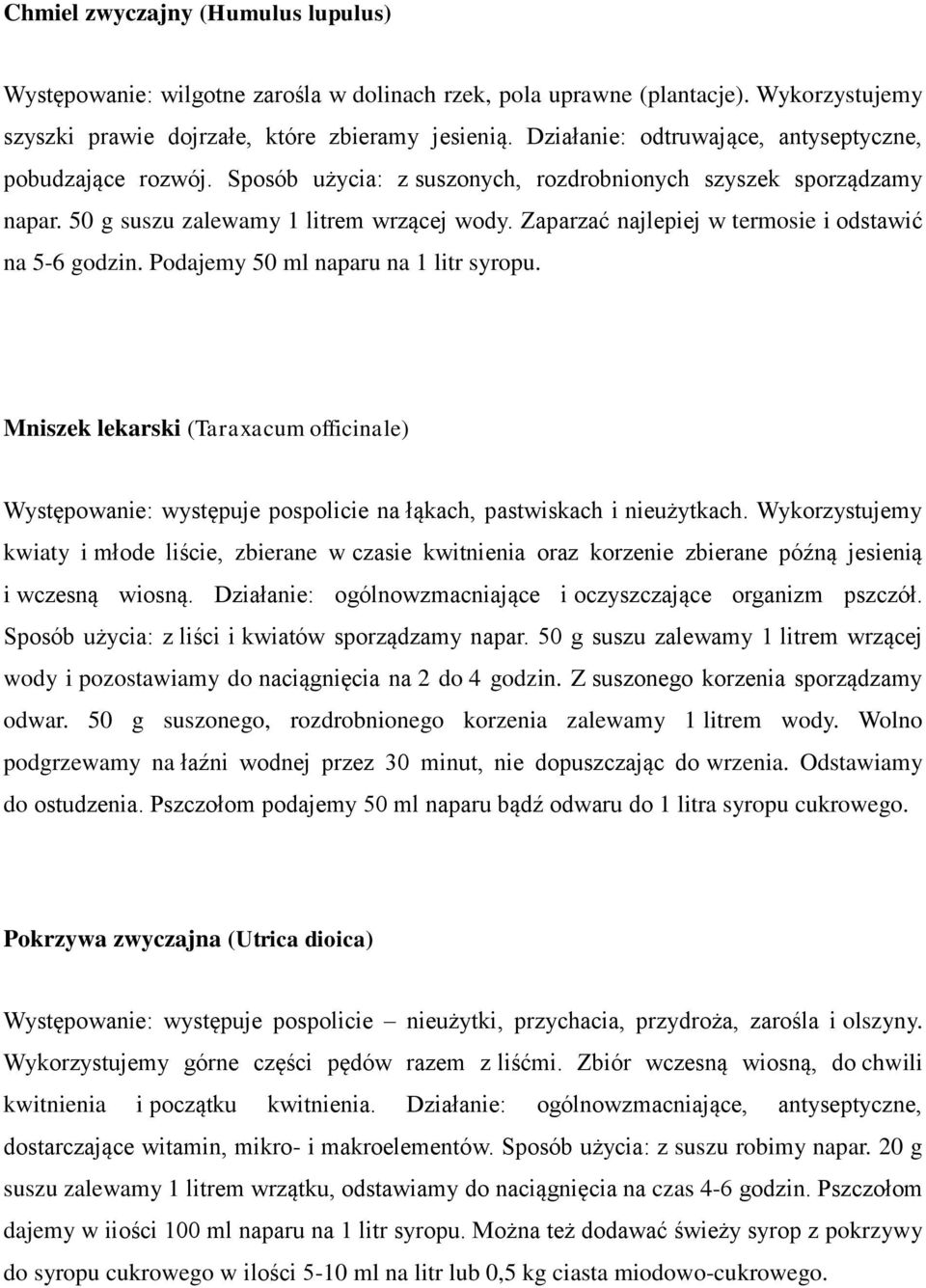 Zaparzać najlepiej w termosie i odstawić na 5-6 godzin. Podajemy 50 ml naparu na 1 litr syropu.