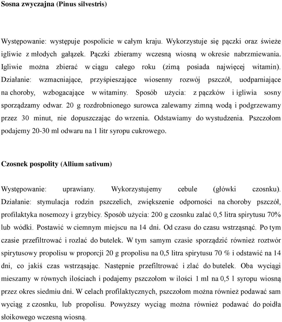 Działanie: wzmacniające, przyśpieszające wiosenny rozwój pszczół, uodparniające na choroby, wzbogacające w witaminy. Sposób użycia: z pączków i igliwia sosny sporządzamy odwar.