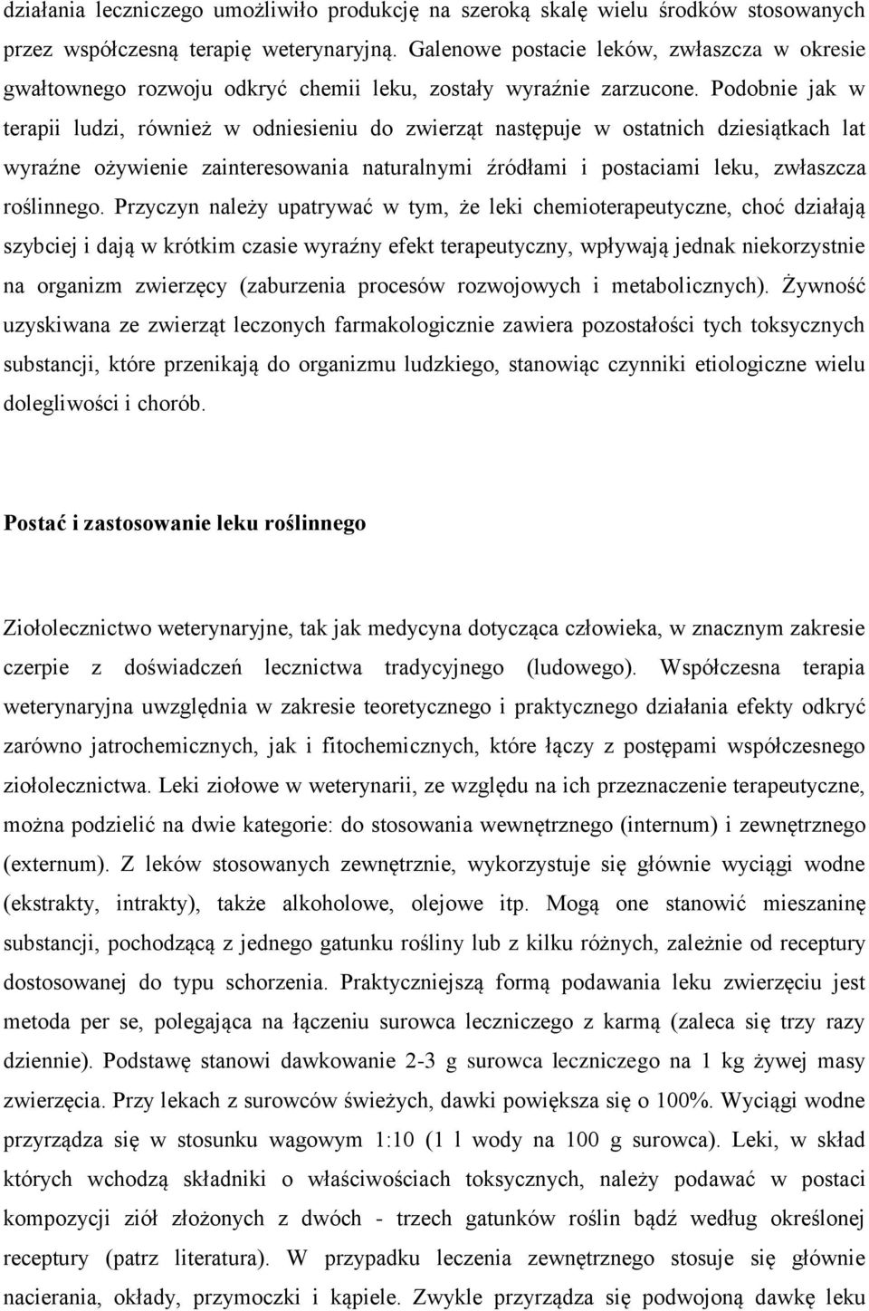 Podobnie jak w terapii ludzi, również w odniesieniu do zwierząt następuje w ostatnich dziesiątkach lat wyraźne ożywienie zainteresowania naturalnymi źródłami i postaciami leku, zwłaszcza roślinnego.