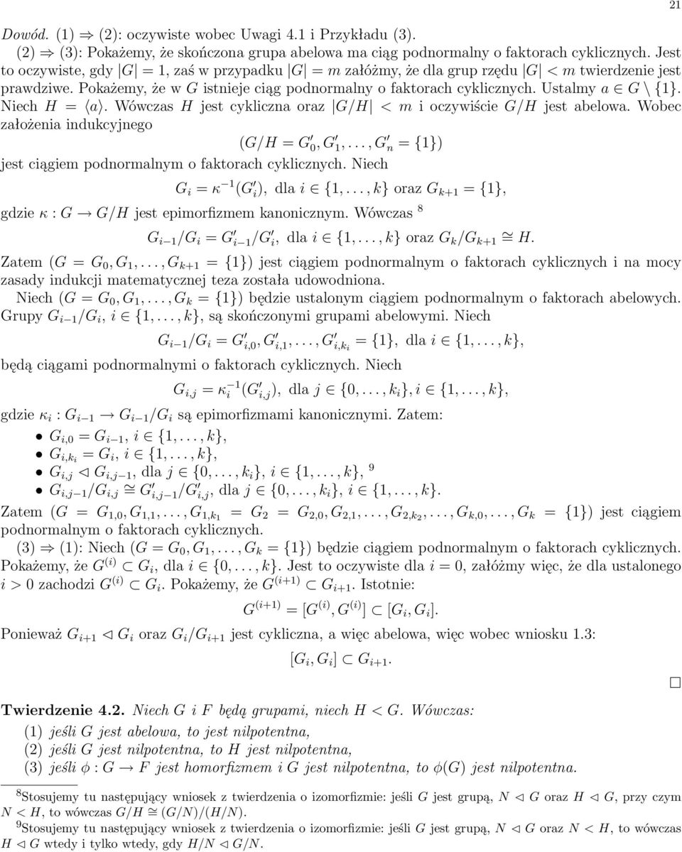 Niech H = a. Wówczas H jest cykliczna oraz G/H <mi oczywiście G/H jest abelowa. Wobec założenia indukcyjnego (G/H = G 0,G 1,..., G n = {1}) jest ciągiem podnormalnym o faktorach cyklicznych.