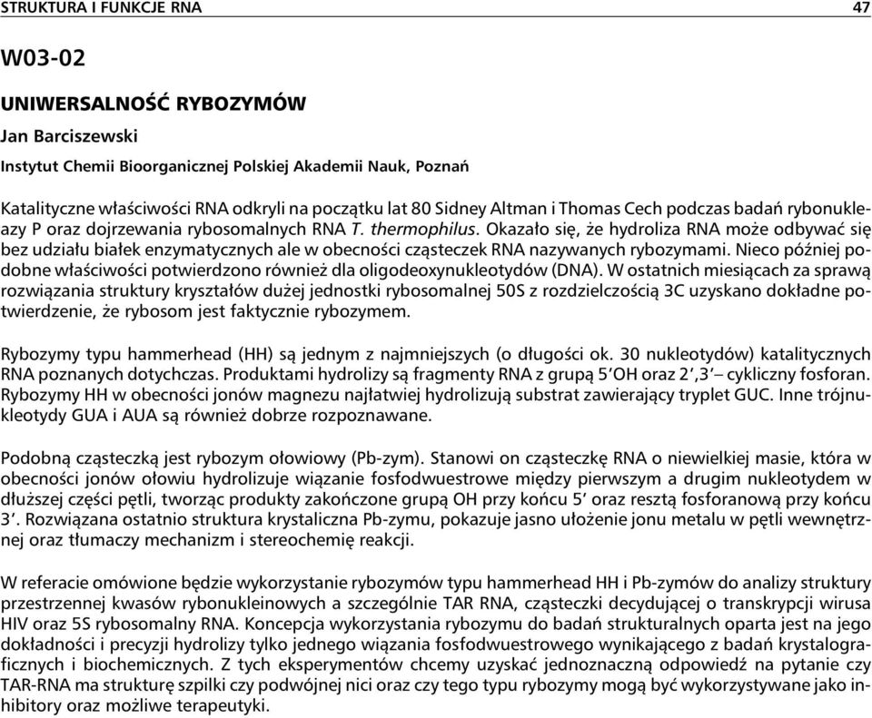 Okazało się, że hydroliza RNA może odbywać się bez udziału białek enzymatycznych ale w obecności cząsteczek RNA nazywanych rybozymami.