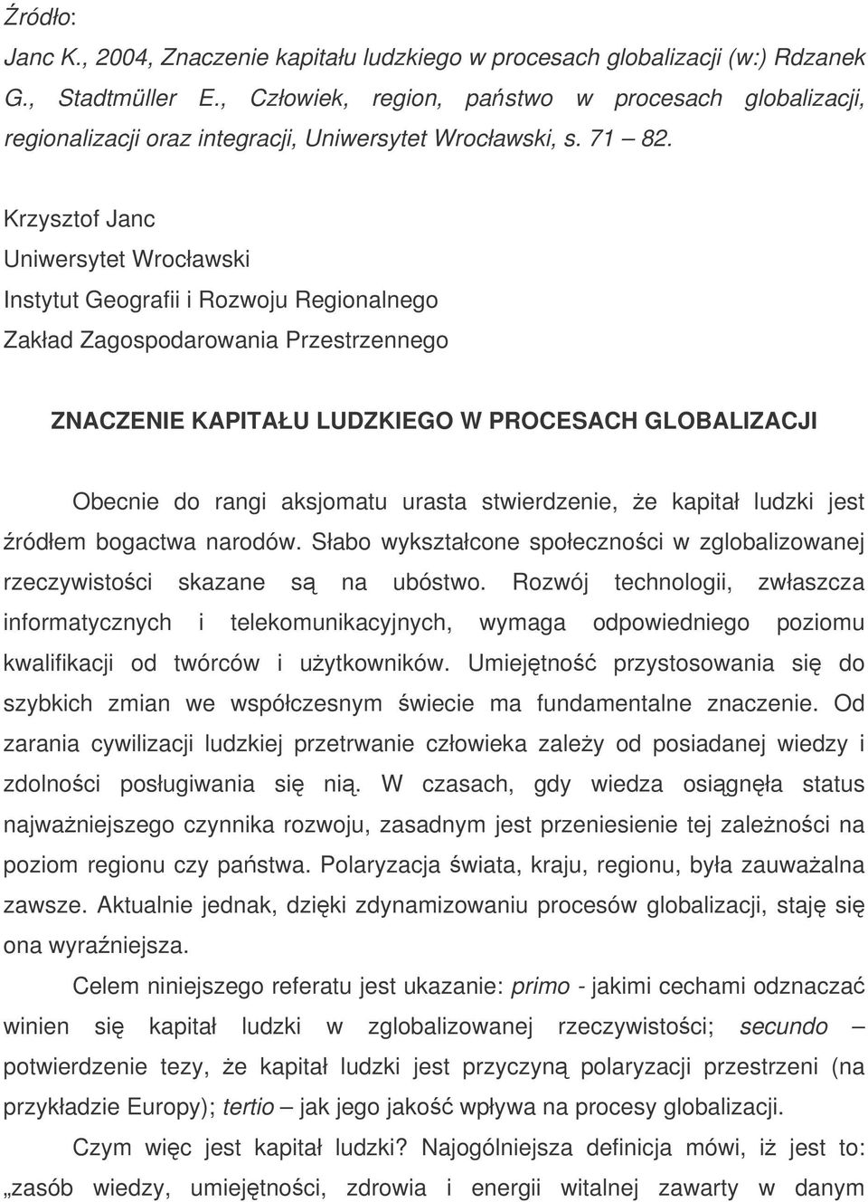 Krzysztof Janc Uniwersytet Wrocławski Instytut Geografii i Rozwoju Regionalnego Zakład Zagospodarowania Przestrzennego ZNACZENIE KAPITAŁU LUDZKIEGO W PROCESACH GLOBALIZACJI Obecnie do rangi aksjomatu