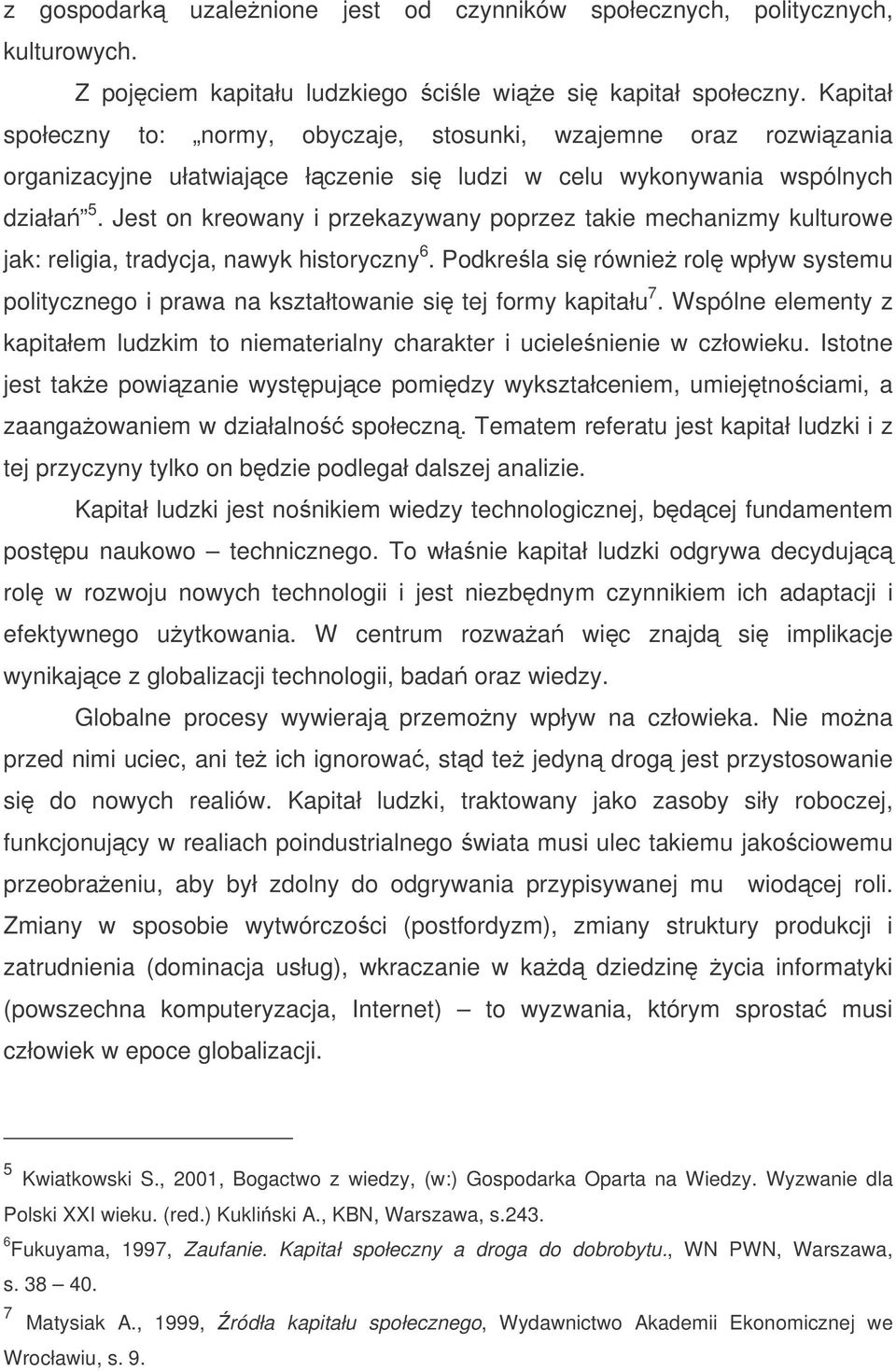 Jest on kreowany i przekazywany poprzez takie mechanizmy kulturowe jak: religia, tradycja, nawyk historyczny 6.