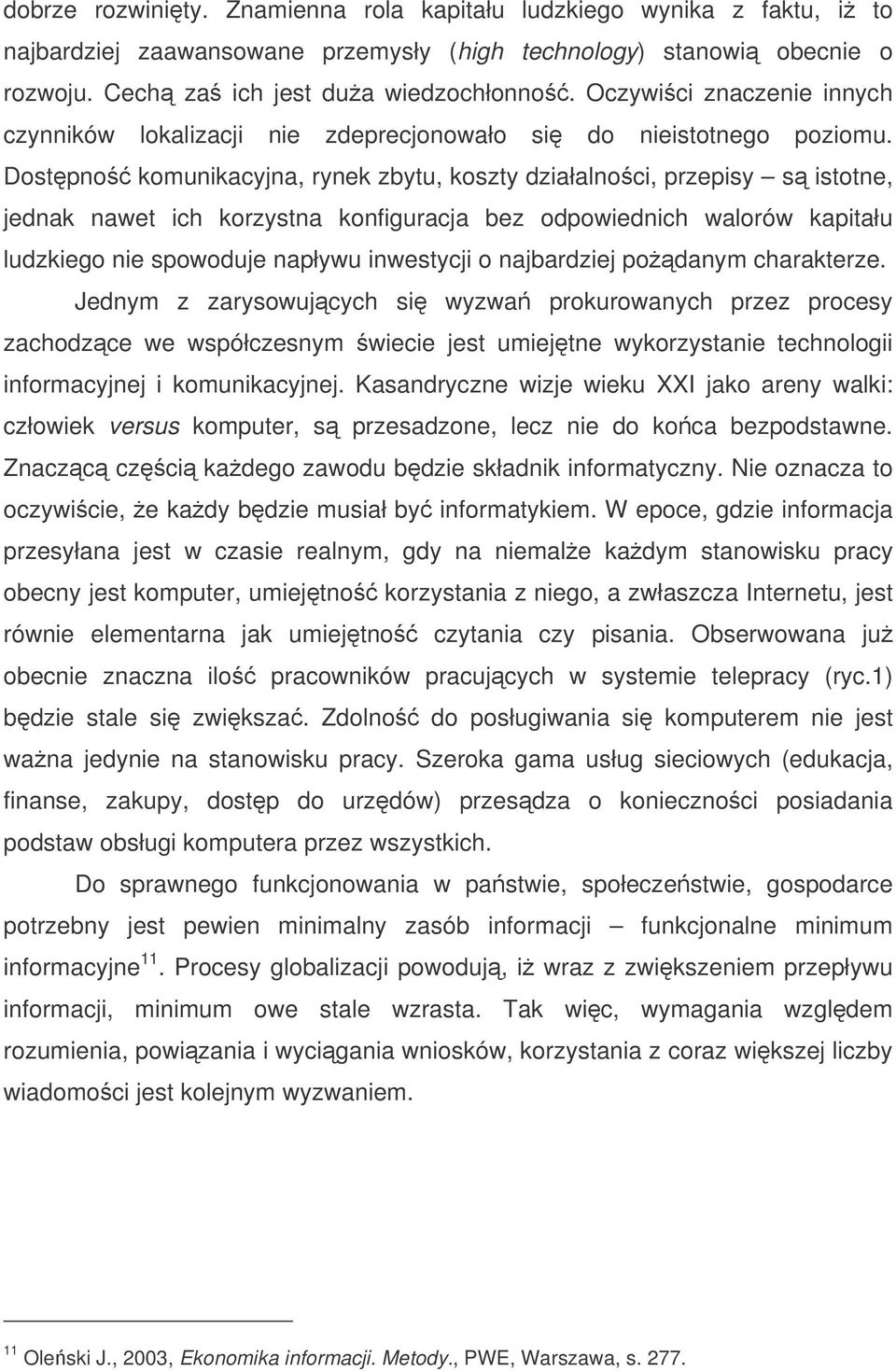 Dostpno komunikacyjna, rynek zbytu, koszty działalnoci, przepisy s istotne, jednak nawet ich korzystna konfiguracja bez odpowiednich walorów kapitału ludzkiego nie spowoduje napływu inwestycji o