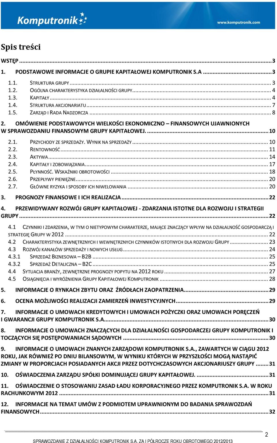 WYNIK NA SPRZEDAŻY... 10 2.2. RENTOWNOŚĆ... 11 2.3. AKTYWA... 14 2.4. KAPITAŁY I ZOBOWIĄZANIA... 17 2.5. PŁYNNOŚĆ. WSKAŹNIKI OBROTOWOŚCI... 18 2.6. PRZEPŁYWY PIENIĘŻNE... 20 2.7. GŁÓWNE RYZYKA I SPOSOBY ICH NIWELOWANIA.