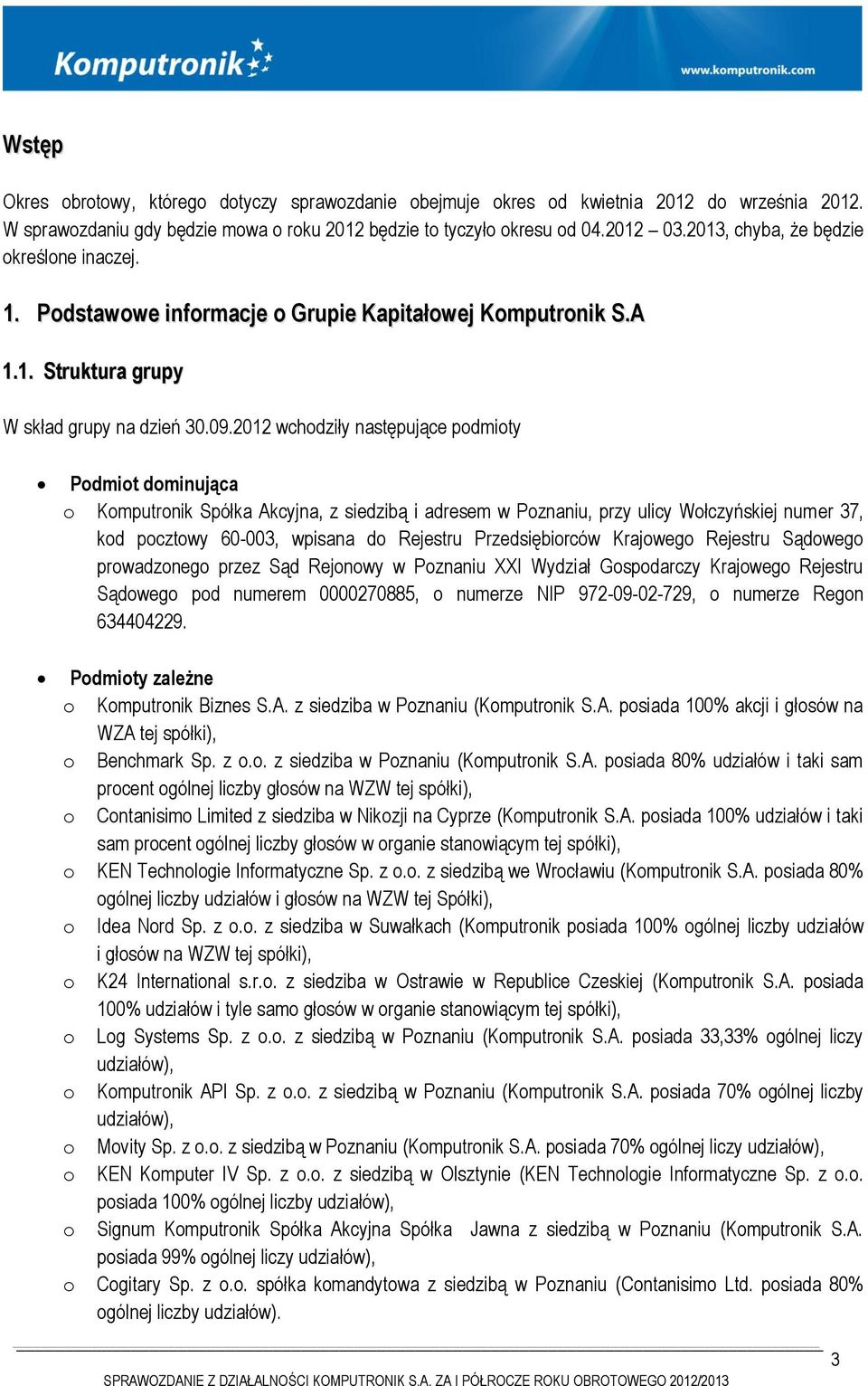 2012 wchodziły następujące podmioty Podmiot dominująca o Komputronik Spółka Akcyjna, z siedzibą i adresem w Poznaniu, przy ulicy Wołczyńskiej numer 37, kod pocztowy 60-003, wpisana do Rejestru