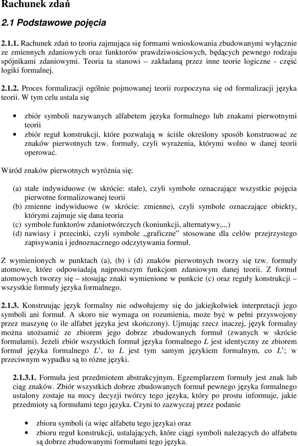 1. Rachunek zdań to teoria zajmująca się formami wnioskowania zbudowanymi wyłącznie ze zmiennych zdaniowych oraz funktorów prawdziwościowych, będących pewnego rodzaju spójnikami zdaniowymi.