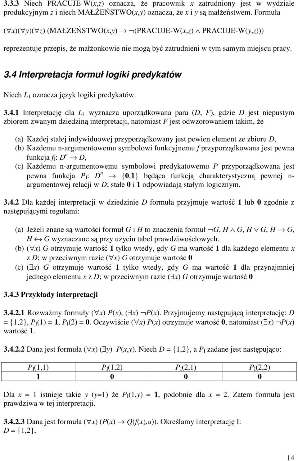 4 Interpretacja formuł logiki predykatów Niech L 1 oznacza język logiki predykatów. 3.4.1 Interpretację dla L 1 wyznacza uporządkowana para (D, F), gdzie D jest niepustym zbiorem zwanym dziedziną