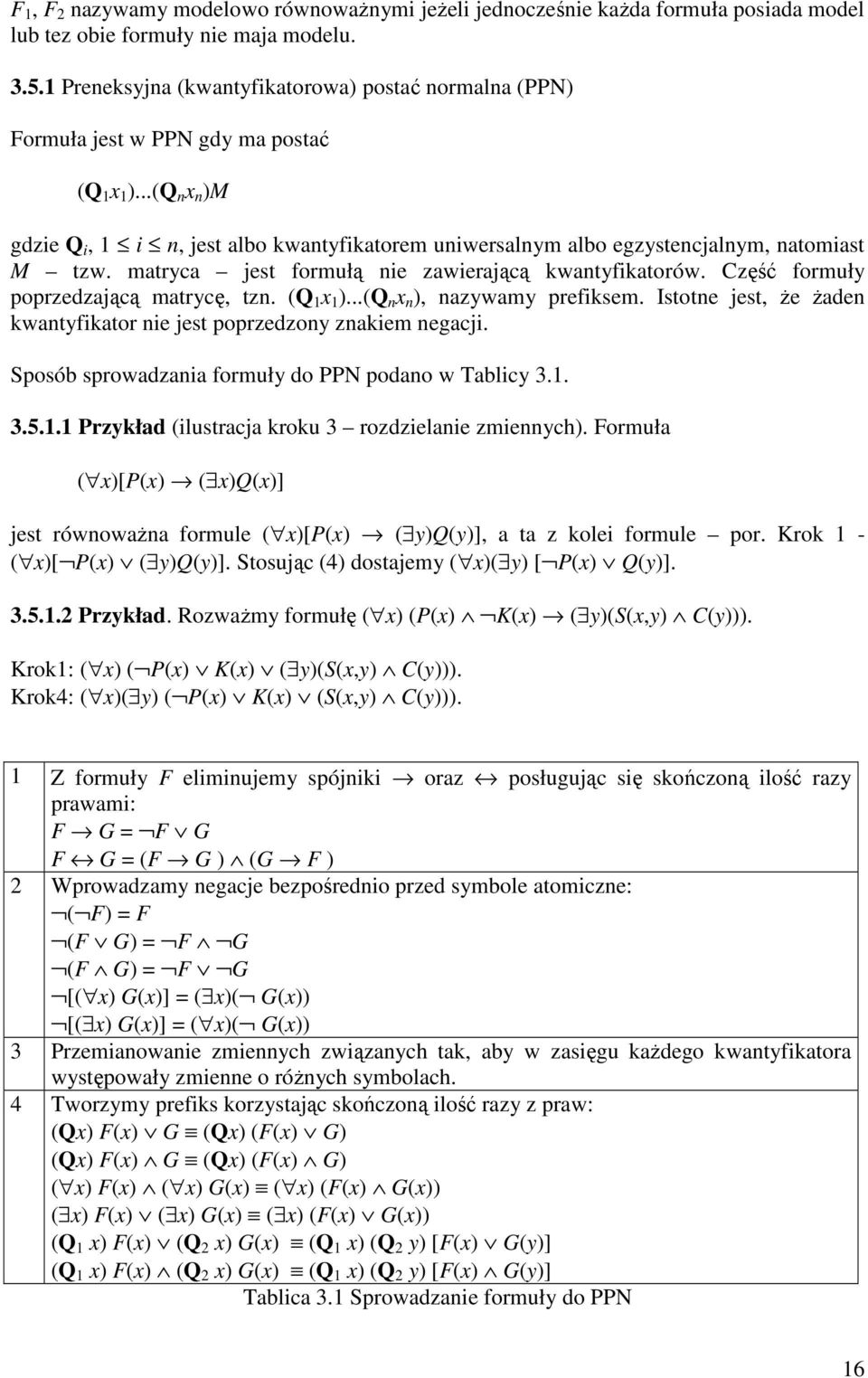 ..(Q n x n )M gdzie Q i, 1 i n, jest albo kwantyfikatorem uniwersalnym albo egzystencjalnym, natomiast M tzw. matryca jest formułą nie zawierającą kwantyfikatorów.