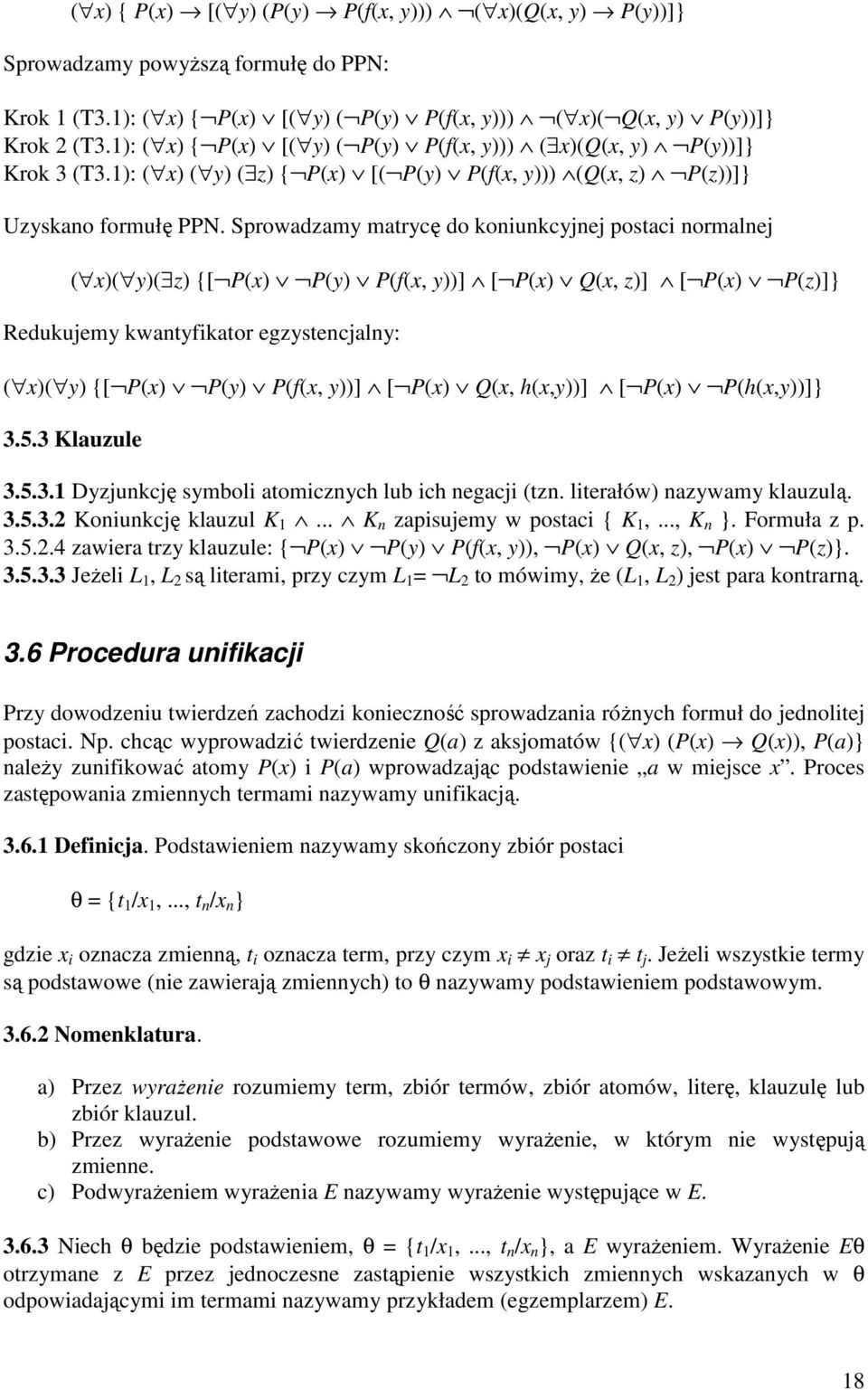 Sprowadzamy matrycę do koniunkcyjnej postaci normalnej ( x)( y)( z) {[ P(x) P(y) P(f(x, y))] [ P(x) Q(x, z)] [ P(x) P(z)]} Redukujemy kwantyfikator egzystencjalny: ( x)( y) {[ P(x) P(y) P(f(x, y))] [