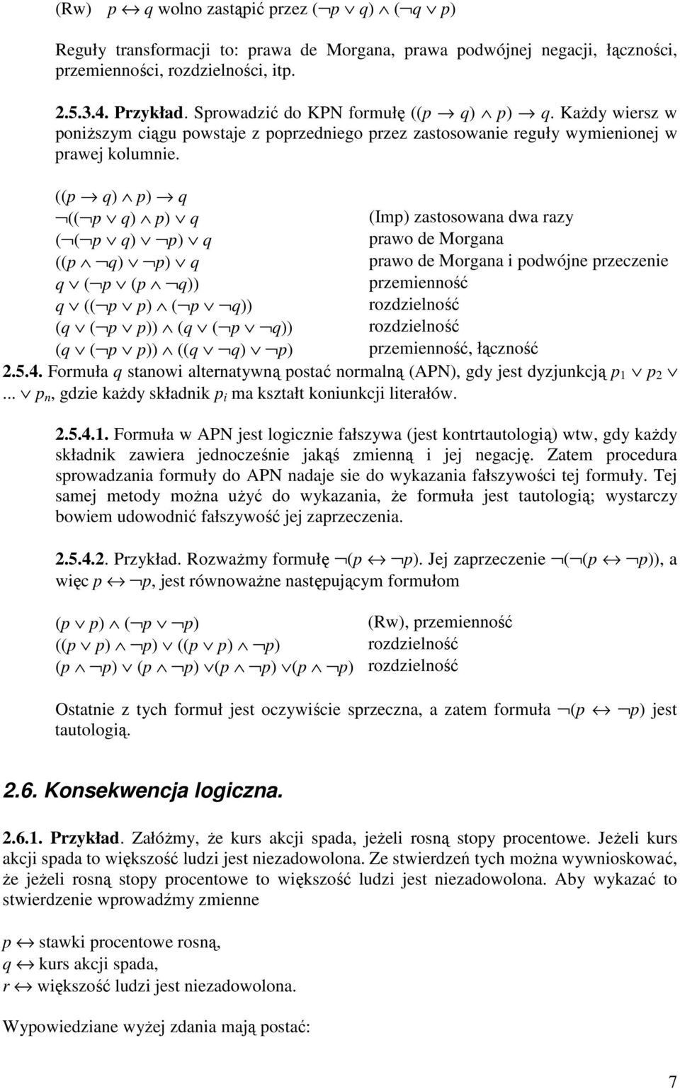 ((p q) p) q (( p q) p) q (Imp) zastosowana dwa razy ( ( p q) p) q prawo de Morgana ((p q) p) q prawo de Morgana i podwójne przeczenie q ( p (p q)) przemienność q (( p p) ( p q)) rozdzielność (q ( p