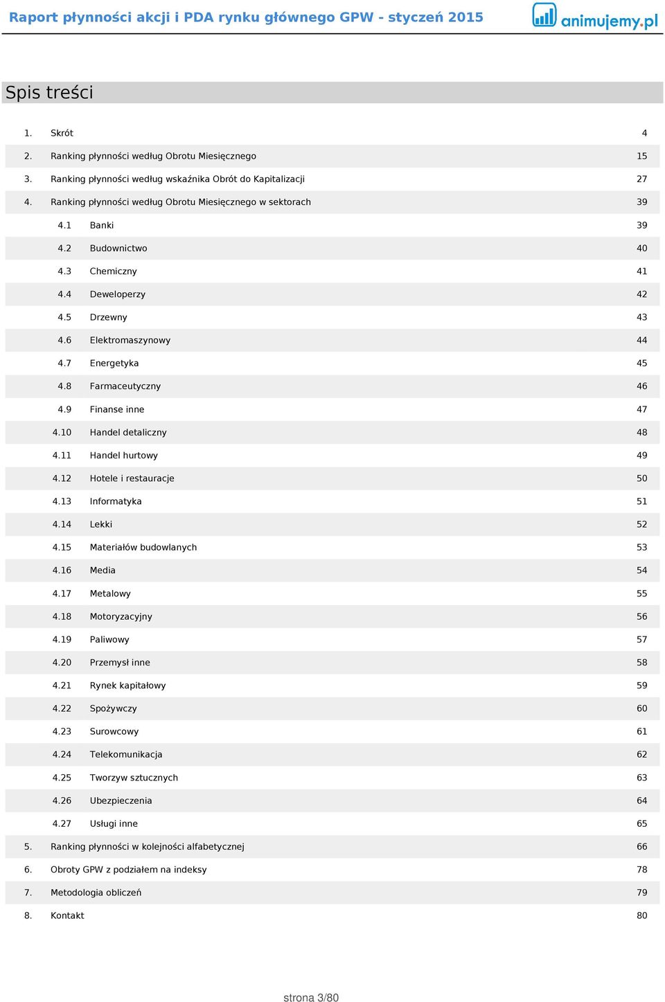 8 Farmaceutyczny 46 4.9 Finanse inne 47 4.10 Handel detaliczny 48 4.11 Handel hurtowy 49 4.12 Hotele i restauracje 50 4.13 Informatyka 51 4.14 Lekki 52 4.15 Materiałów budowlanych 53 4.16 Media 54 4.