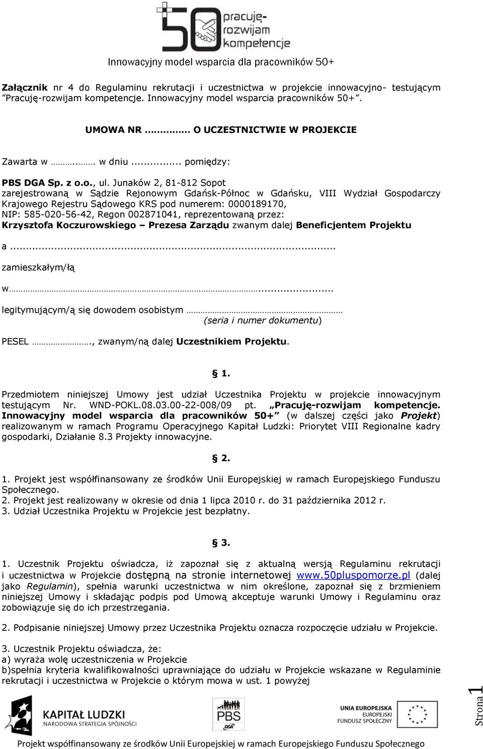 Junaków 2, 81-812 Sopot zarejestrowaną w Sądzie Rejonowym Gdańsk-Północ w Gdańsku, VIII Wydział Gospodarczy Krajowego Rejestru Sądowego KRS pod numerem: 0000189170, NIP: 585-020-56-42, Regon