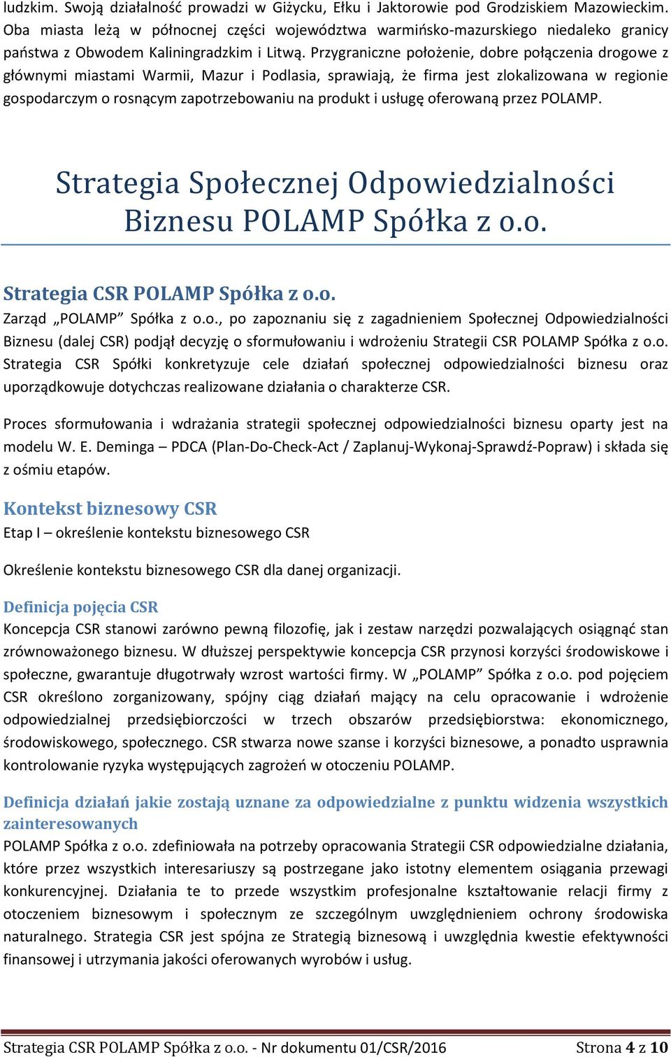 Przygraniczne położenie, dobre połączenia drogowe z głównymi miastami Warmii, Mazur i Podlasia, sprawiają, że firma jest zlokalizowana w regionie gospodarczym o rosnącym zapotrzebowaniu na produkt i