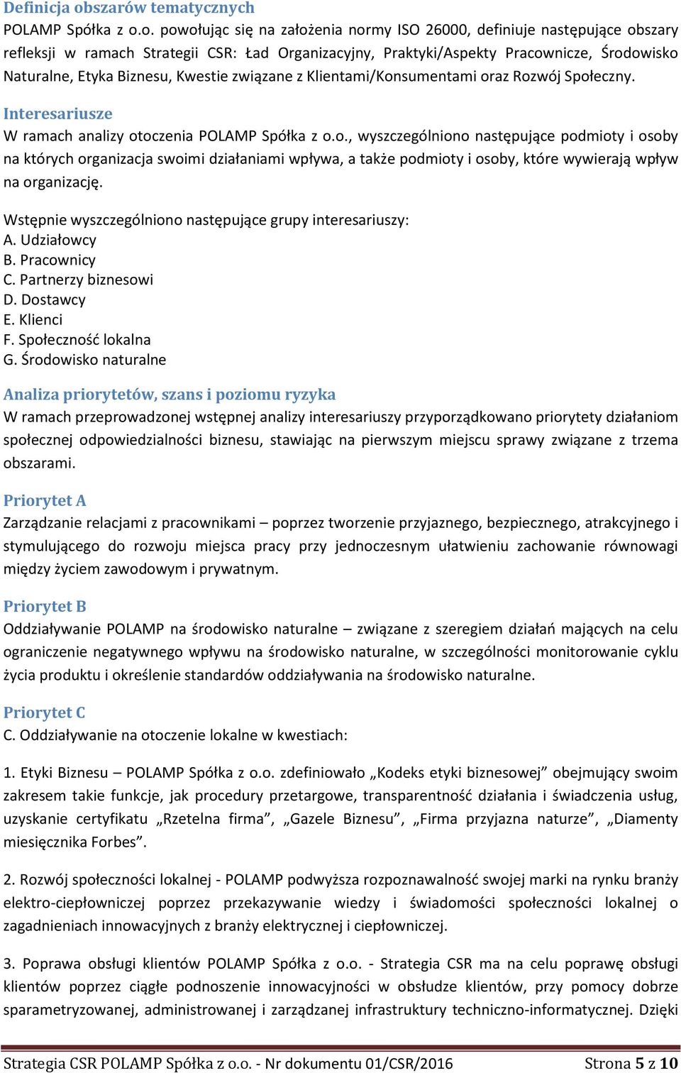 o. powołując się na założenia normy ISO 26000, definiuje następujące obszary refleksji w ramach Strategii CSR: Ład Organizacyjny, Praktyki/Aspekty Pracownicze, Środowisko Naturalne, Etyka Biznesu,