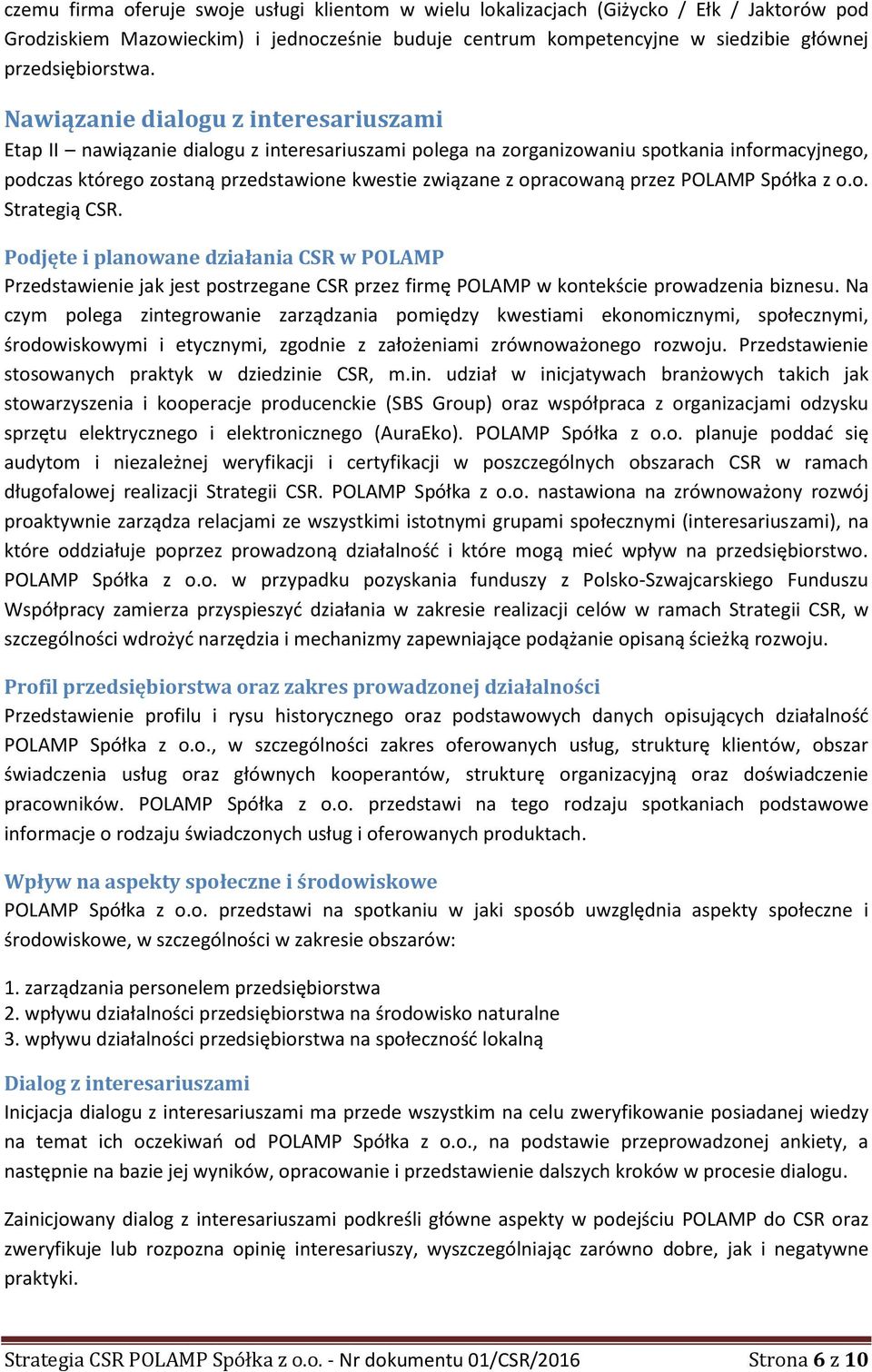 opracowaną przez POLAMP Spółka z o.o. Strategią CSR. Podjęte i planowane działania CSR w POLAMP Przedstawienie jak jest postrzegane CSR przez firmę POLAMP w kontekście prowadzenia biznesu.