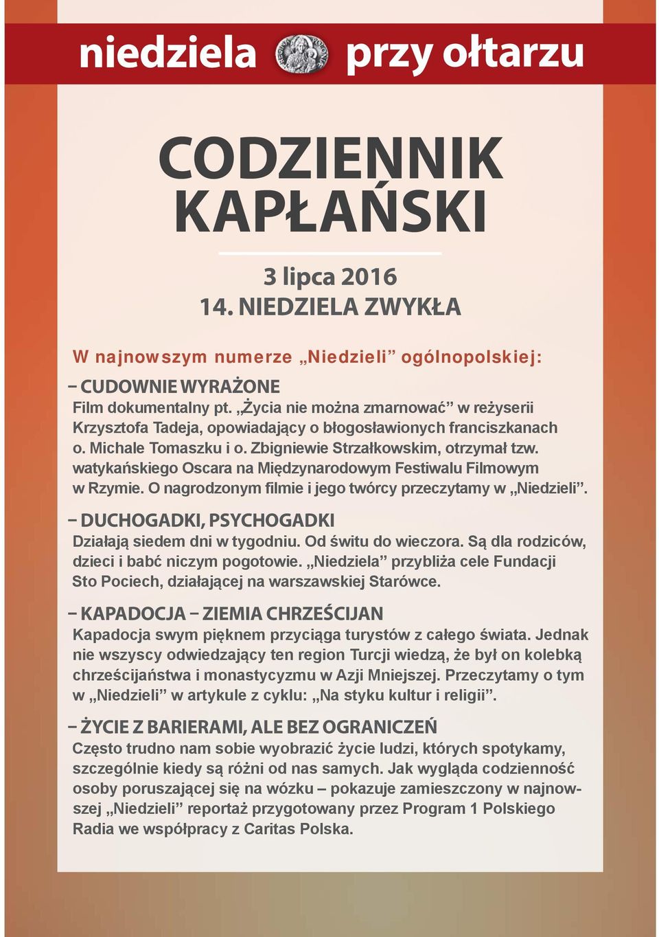 watykańskiego Oscara na Międzynarodowym Festiwalu Filmowym w Rzymie. O nagrodzonym filmie i jego twórcy przeczytamy w Niedzieli. DUCHOGADKI, PSYCHOGADKI Działają siedem dni w tygodniu.