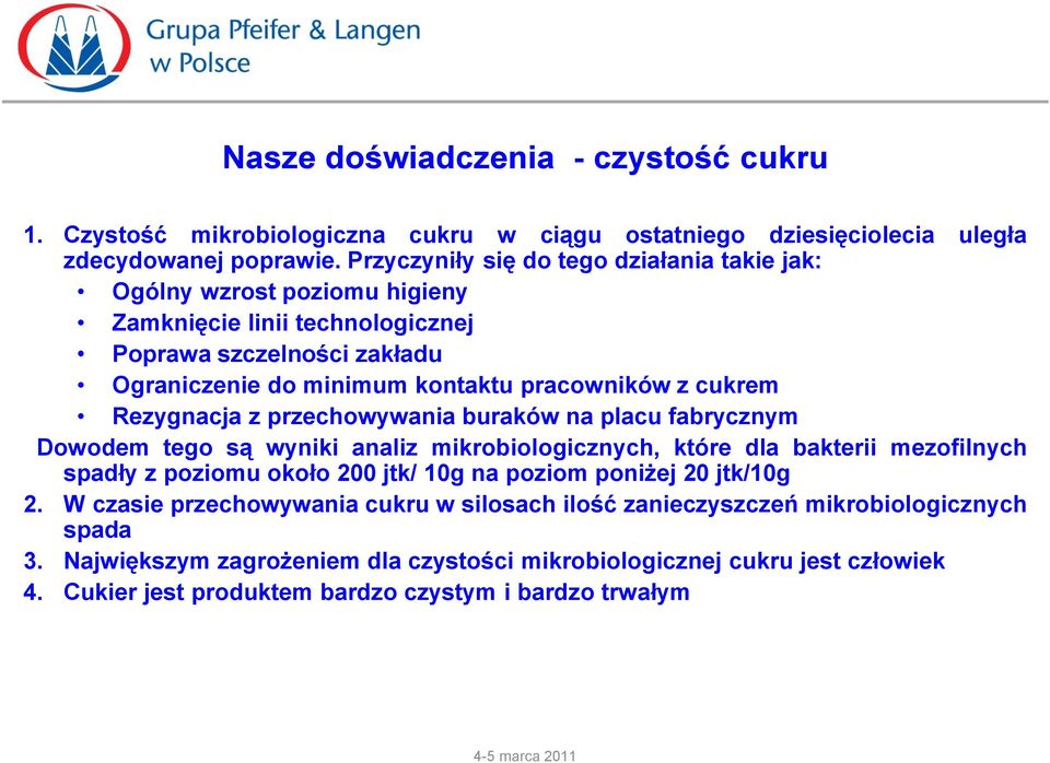 cukrem Rezygnacja z przechowywania buraków na placu fabrycznym Dowodem tego są wyniki analiz mikrobiologicznych, które dla bakterii mezofilnych spadły z poziomu około 200 jtk/ 10g na