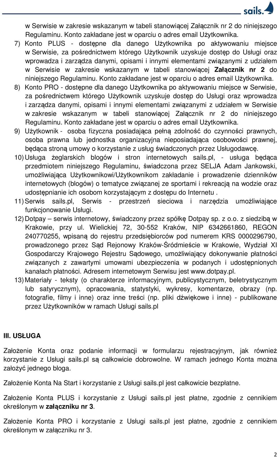 elementami związanymi z udziałem  8) Konto PRO - dostępne dla danego Użytkownika po aktywowaniu miejsce w Serwisie, za pośrednictwem którego Użytkownik uzyskuje dostęp do Usługi oraz wprowadza i