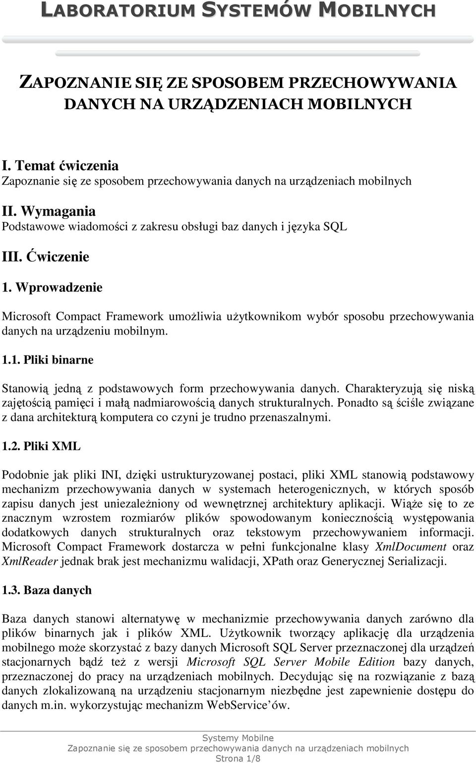 Wprowadzenie Microsoft Compact Framework umoŝliwia uŝytkownikom wybór sposobu przechowywania danych na urządzeniu mobilnym. 1.1. Pliki binarne Stanowią jedną z podstawowych form przechowywania danych.