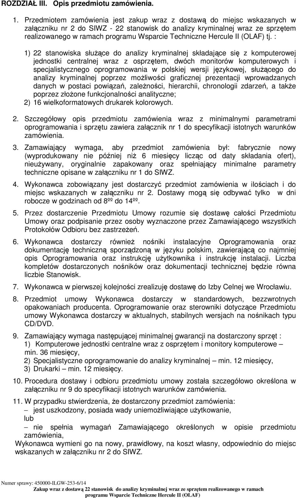 : 1) 22 stanowiska słuŝące do analizy kryminalnej składające się z komputerowej jednostki centralnej wraz z osprzętem, dwóch monitorów komputerowych i specjalistycznego oprogramowania w polskiej