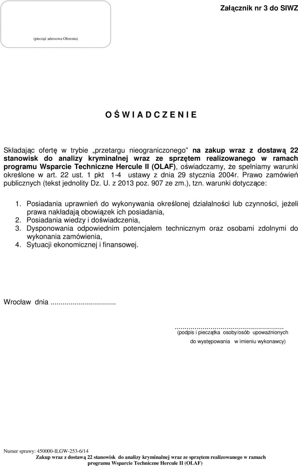 907 ze zm.), tzn. warunki dotyczące: 1. Posiadania uprawnień do wykonywania określonej działalności lub czynności, jeŝeli prawa nakładają obowiązek ich posiadania, 2.