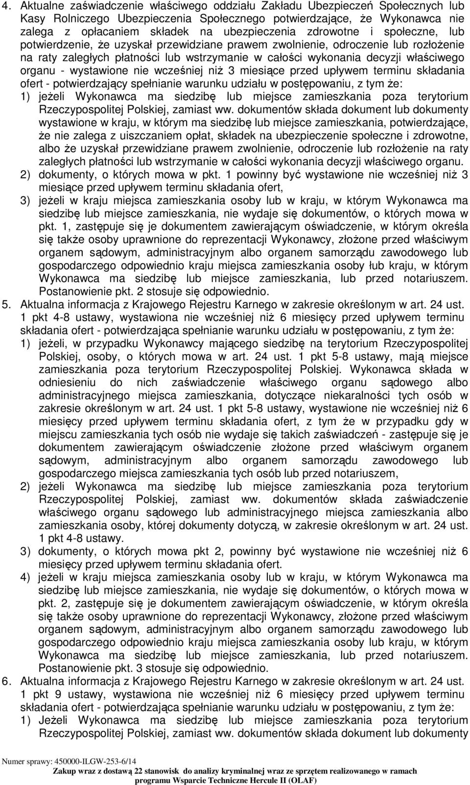 właściwego organu - wystawione nie wcześniej niŝ 3 miesiące przed upływem terminu składania ofert - potwierdzający spełnianie warunku udziału w postępowaniu, z tym Ŝe: 1) jeŝeli Wykonawca ma siedzibę