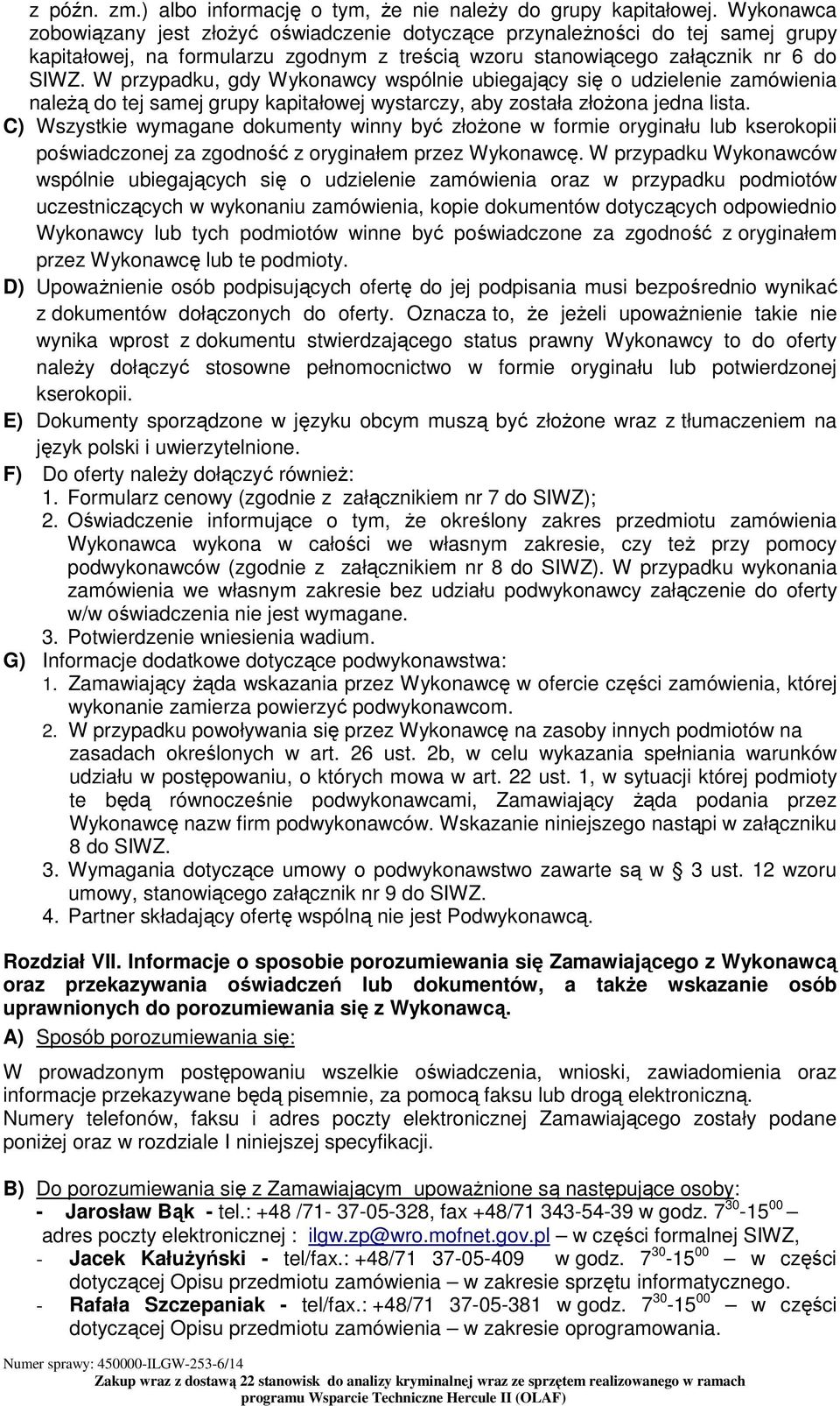 W przypadku, gdy Wykonawcy wspólnie ubiegający się o udzielenie zamówienia naleŝą do tej samej grupy kapitałowej wystarczy, aby została złoŝona jedna lista.