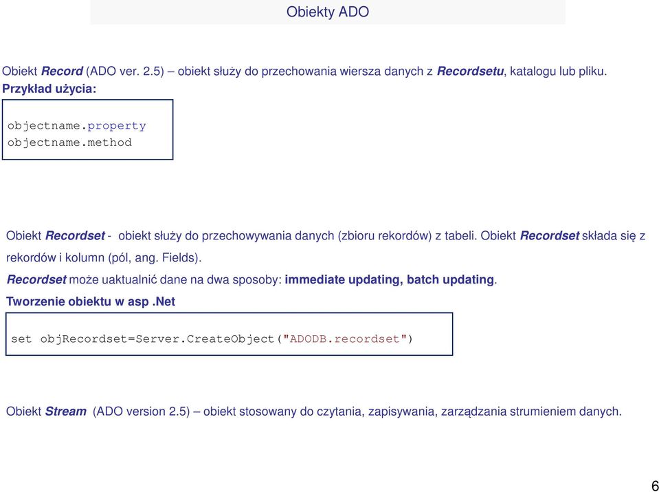 Obiekt Recordset składa się z rekordów i kolumn (pól, ang. Fields). Recordset może uaktualnić dane na dwa sposoby: immediate updating, batch updating.