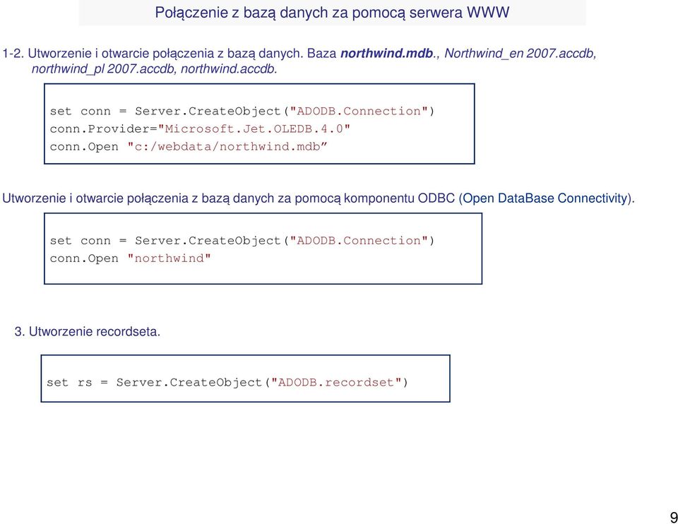 0" conn.open "c:/webdata/northwind.mdb Utworzenie i otwarcie połączenia z bazą danych za pomocą komponentu ODBC (Open DataBase Connectivity).