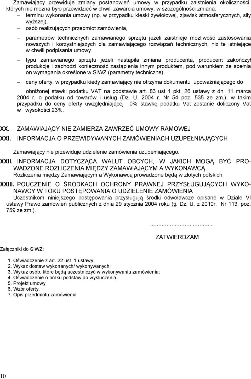 nowszych i korzystniejszych dla zamawiającego rozwiązań technicznych, niż te istniejące w chwili podpisania umowy typu zamawianego sprzętu jeżeli nastąpiła zmiana producenta, producent zakończył