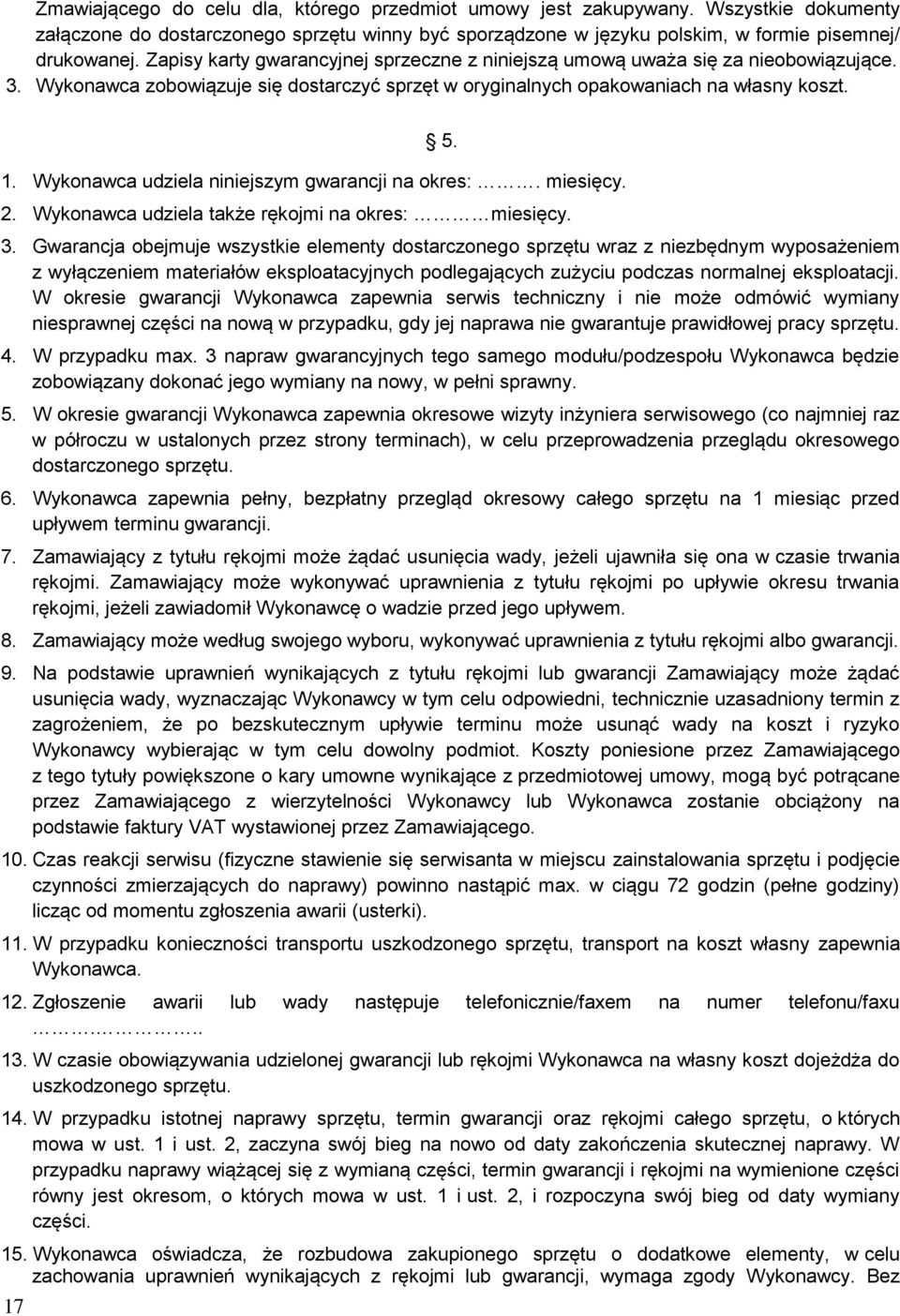 5. 1. Wykonawca udziela niniejszym gwarancji na okres:. miesięcy. 2. Wykonawca udziela także rękojmi na okres: miesięcy. 3.