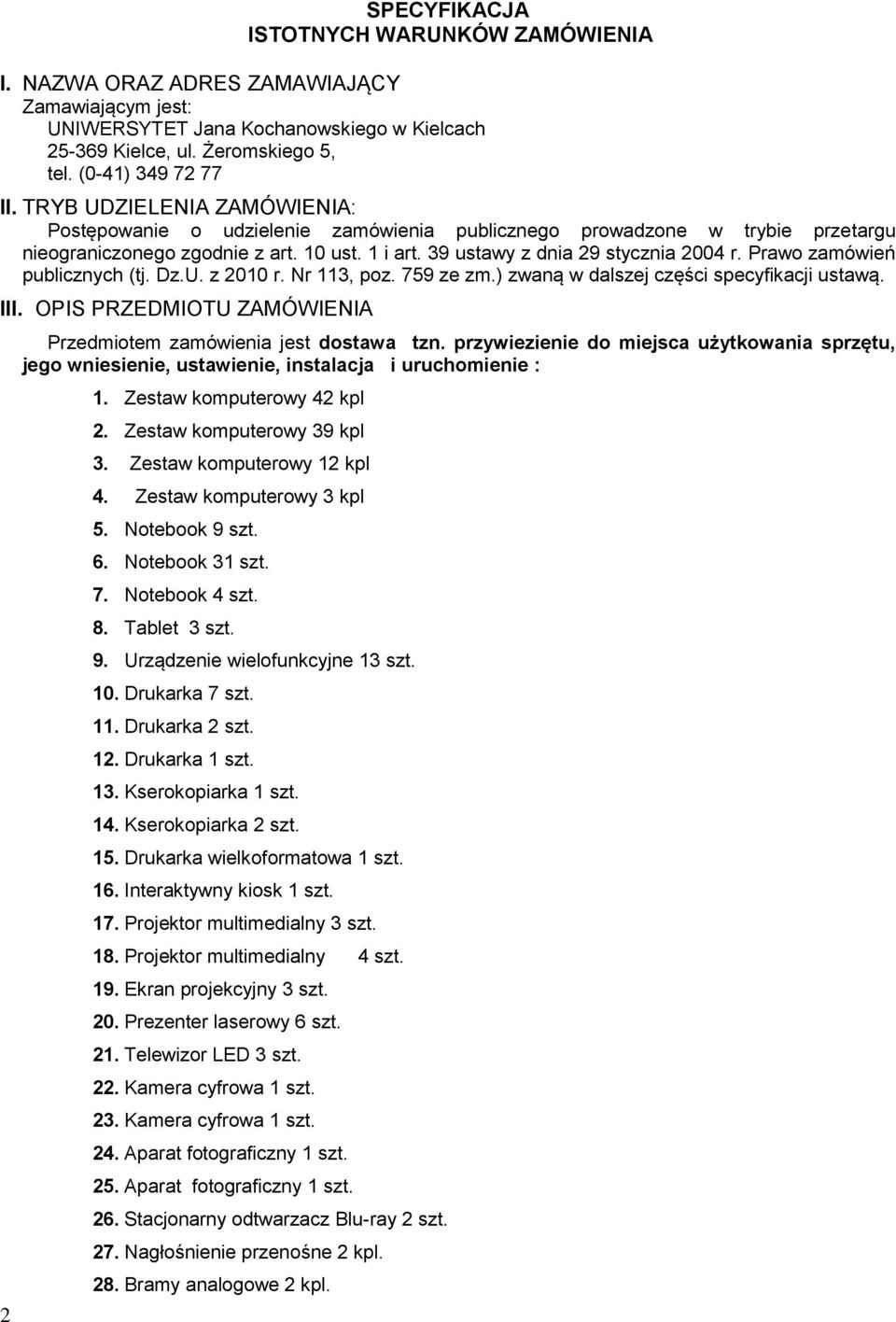 Prawo zamówień publicznych (tj. Dz.U. z 2010 r. Nr 113, poz. 759 ze zm.) zwaną w dalszej części specyfikacji ustawą. III. OPIS PRZEDMIOTU ZAMÓWIENIA Przedmiotem zamówienia jest dostawa tzn.