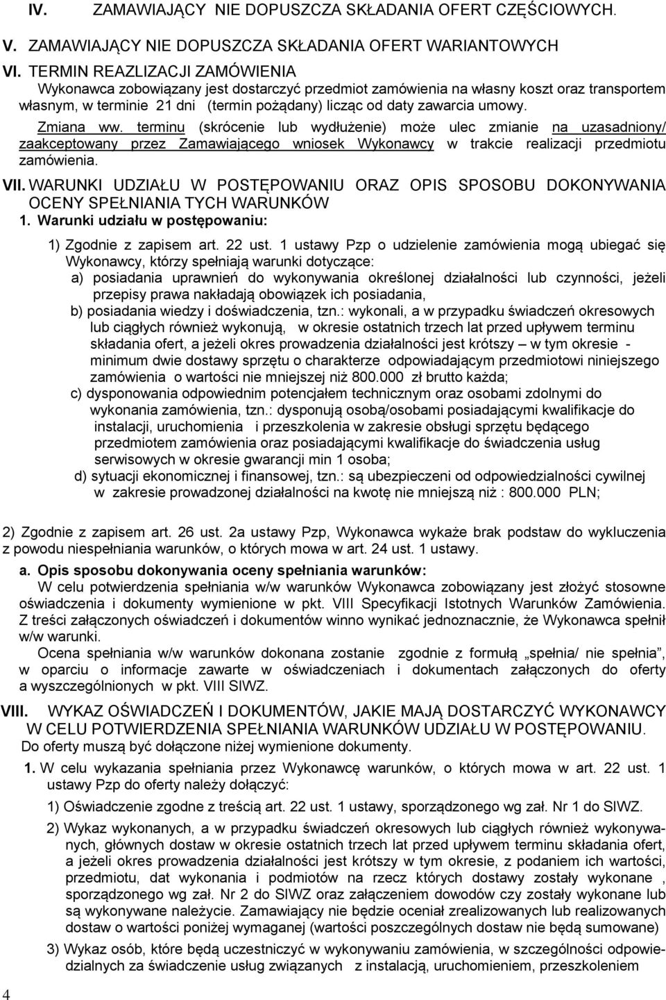 4 Zmiana ww. terminu (skrócenie lub wydłużenie) może ulec zmianie na uzasadniony/ zaakceptowany przez Zamawiającego wniosek Wykonawcy w trakcie realizacji przedmiotu zamówienia. VII.