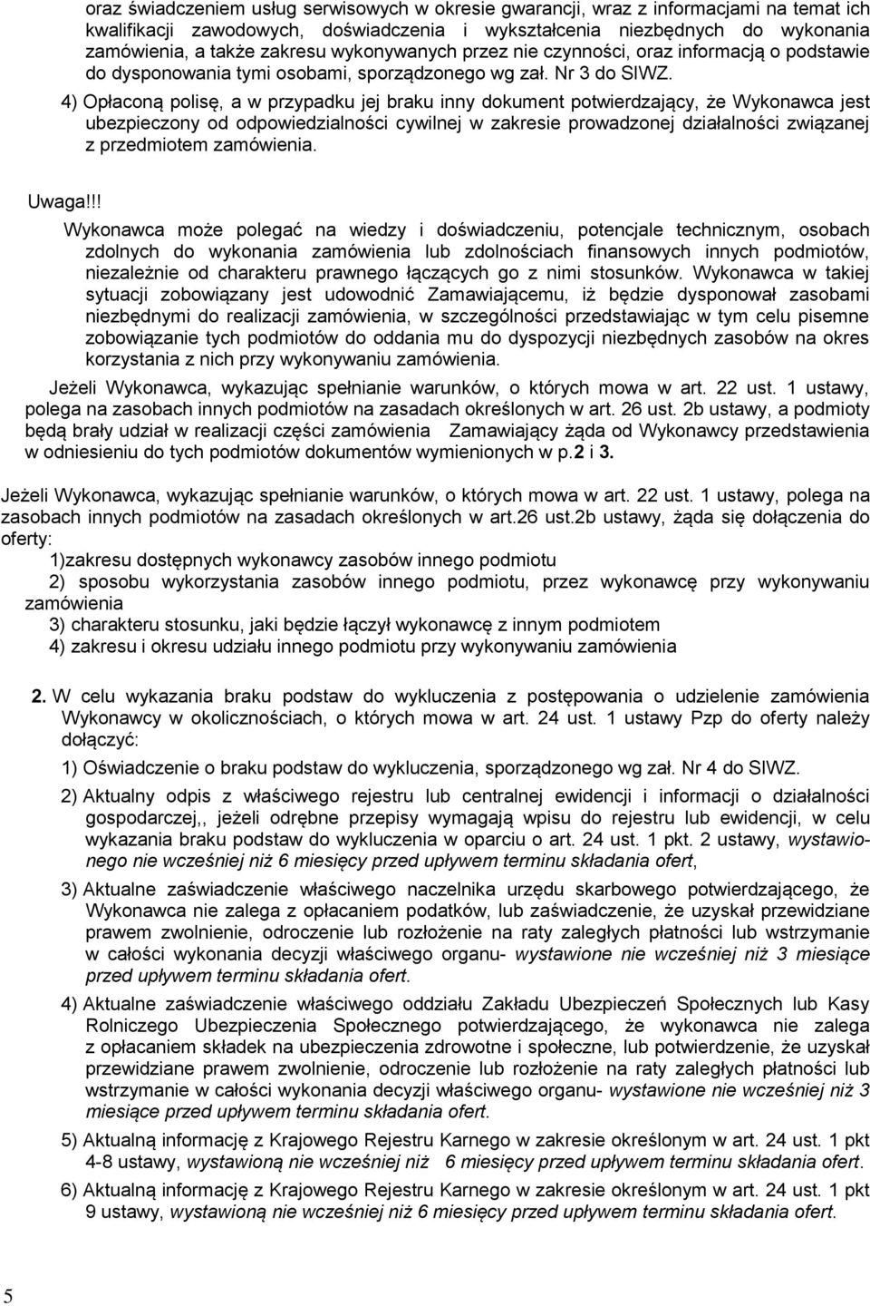 4) Opłaconą polisę, a w przypadku jej braku inny dokument potwierdzający, że Wykonawca jest ubezpieczony od odpowiedzialności cywilnej w zakresie prowadzonej działalności związanej z przedmiotem