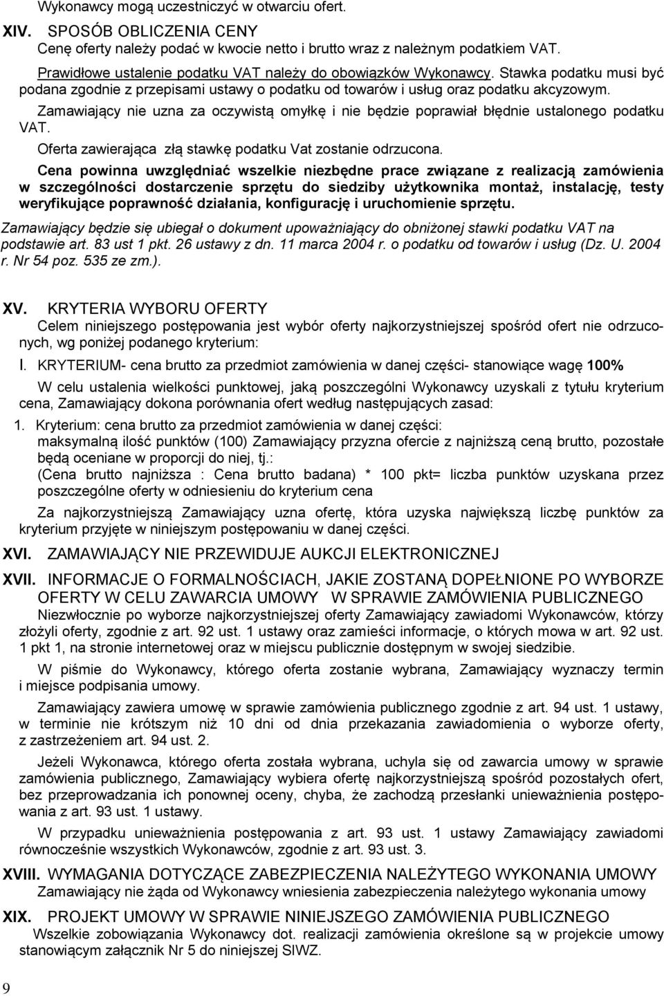 Zamawiający nie uzna za oczywistą omyłkę i nie będzie poprawiał błędnie ustalonego podatku VAT. Oferta zawierająca złą stawkę podatku Vat zostanie odrzucona.