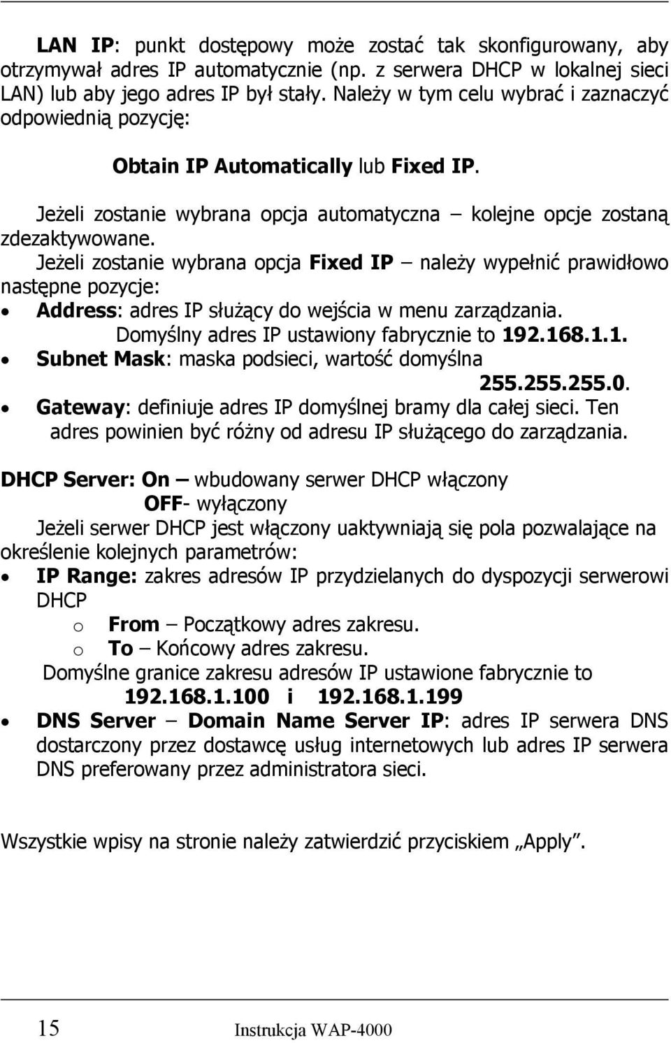 Jeżeli zostanie wybrana opcja Fixed IP należy wypełnić prawidłowo następne pozycje: Address: adres IP służący do wejścia w menu zarządzania. Domyślny adres IP ustawiony fabrycznie to 19