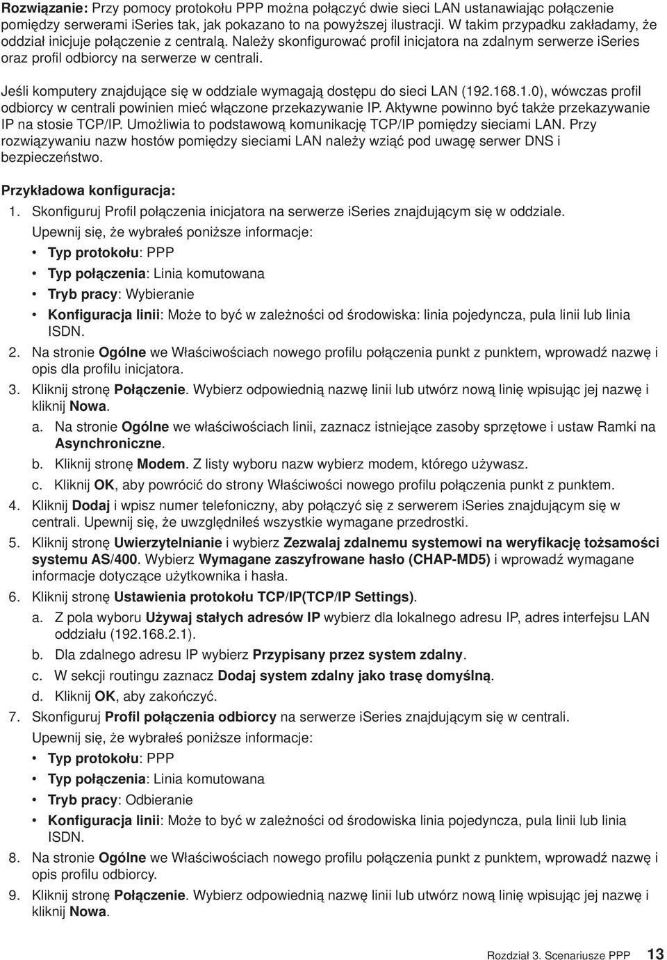 Jeśli komputery znajdujące się w oddziale wymagają dostępu do sieci LAN (192.168.1.0), wówczas profil odbiorcy w centrali powinien mieć włączone przekazywanie IP.