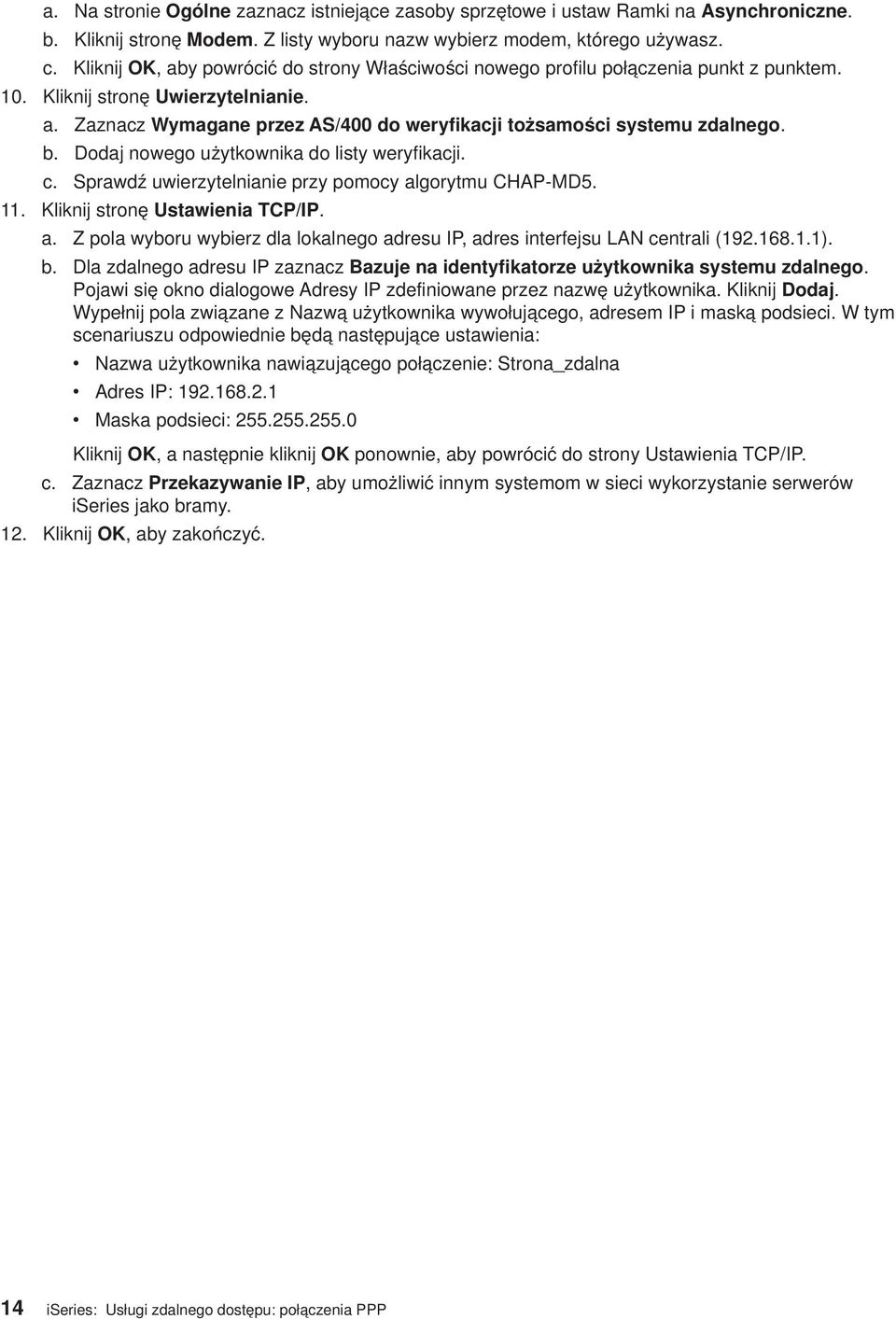 b. Dodaj nowego użytkownika do listy weryfikacji. c. Sprawdź uwierzytelnianie przy pomocy algorytmu CHAP-MD5. 11. Kliknij stronę Ustawienia TCP/IP. a. Z pola wyboru wybierz dla lokalnego adresu IP, adres interfejsu LAN centrali (192.