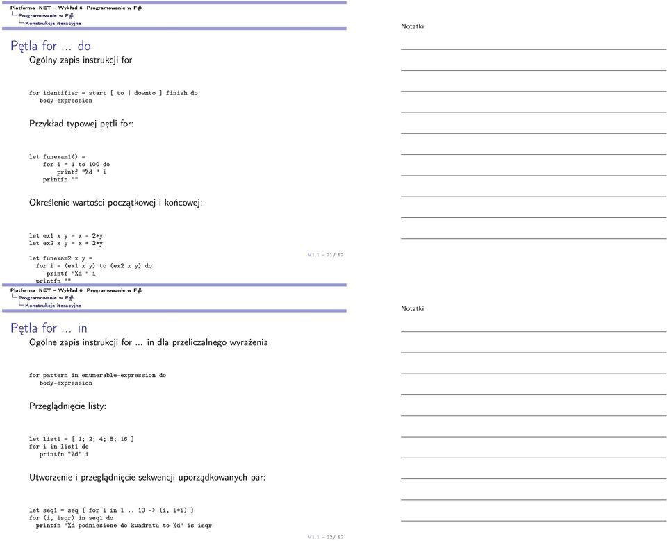 wartości początkowej i końcowej: let ex1 x y = x - 2*y let ex2 x y = x + 2*y let funexam2 x y = for i = (ex1 x y) to (ex2 x y) do printf "%d " i printfn "" Platforma.