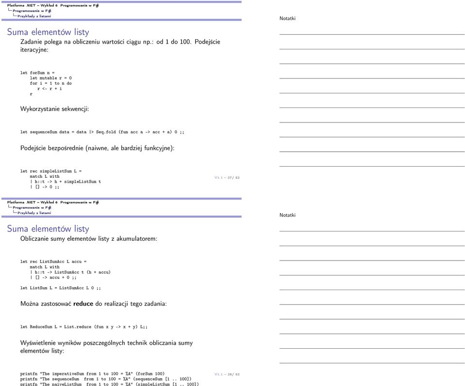 fold (fun acc a -> acc + a) 0 ;; Podejście bezpośrednie (naiwne, ale bardziej funkcyjne): let rec simplelistsum L = match L with h::t -> h + simplelistsum t [] -> 0 ;; V1.1 27/ 52 Platforma.
