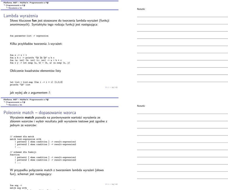 int) -> a + b * c fun x y -> let swap (a, b) = (b, a) in swap (x, y) Obliczenie kwadratów elementów listy let list = List.map (fun i -> i * i) [1;2;3] printfn "%A" list V1.