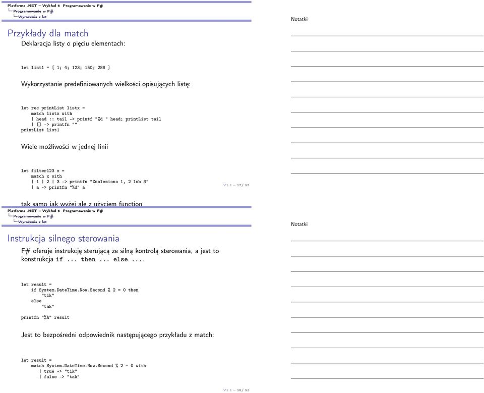 printlist listx = match listx with head :: tail -> printf "%d " head; printlist tail [] -> printfn "" printlist list1 Wiele możliwości w jednej linii let filter123 x = match x with 1 2 3 -> printfn