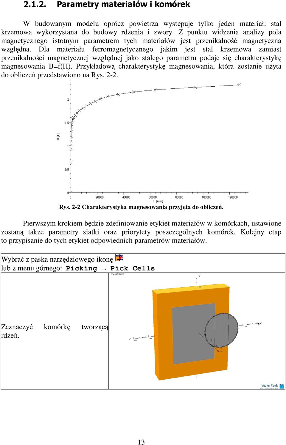 Dla materiału ferromagnetycznego jakim jest stal krzemowa zamiast przenikalności magnetycznej względnej jako stałego parametru podaje się charakterystykę magnesowania B=f(H).