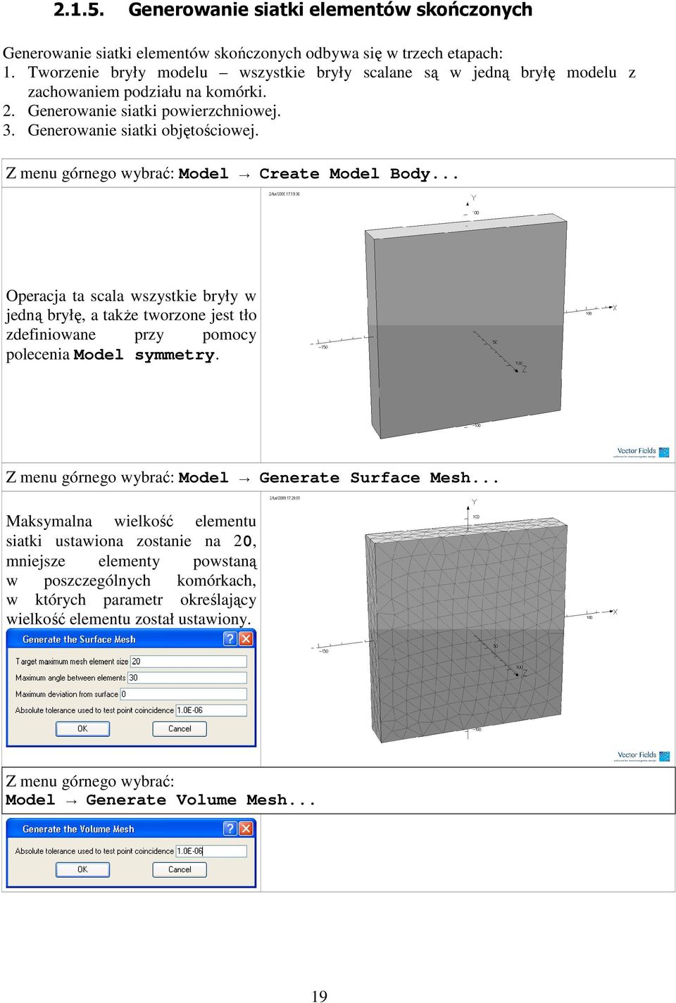 Z menu górnego wybrać: Model Create Model Body... Operacja ta scala wszystkie bryły w jedną bryłę, a takŝe tworzone jest tło zdefiniowane przy pomocy polecenia Model symmetry.