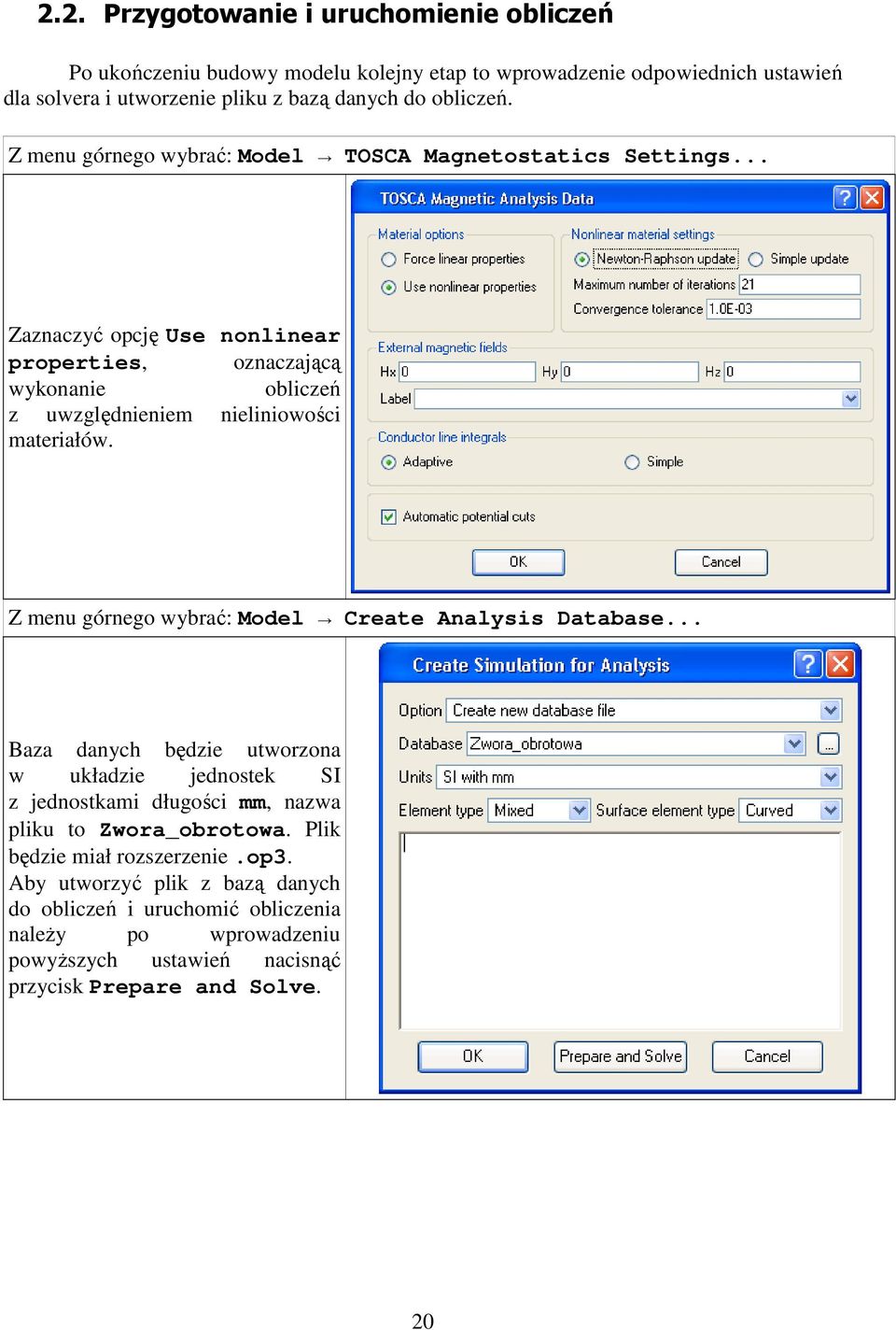 Z menu górnego wybrać: Model Create Analysis Database... Baza danych będzie utworzona w układzie jednostek SI z jednostkami długości mm, nazwa pliku to Zwora_obrotowa.