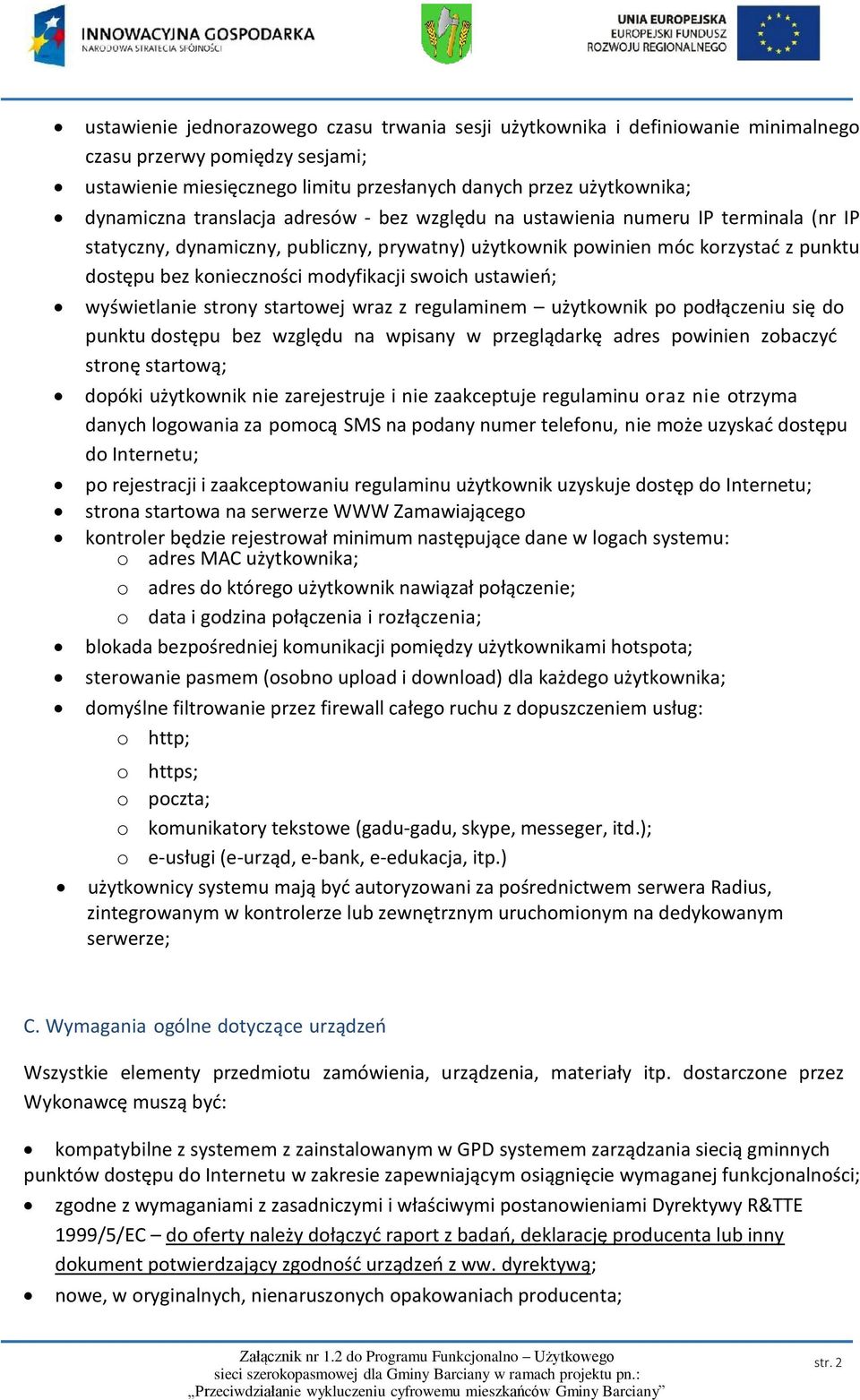 swoich ustawień; wyświetlanie strony startowej wraz z regulaminem użytkownik po podłączeniu się do punktu dostępu bez względu na wpisany w przeglądarkę adres powinien zobaczyć stronę startową; dopóki