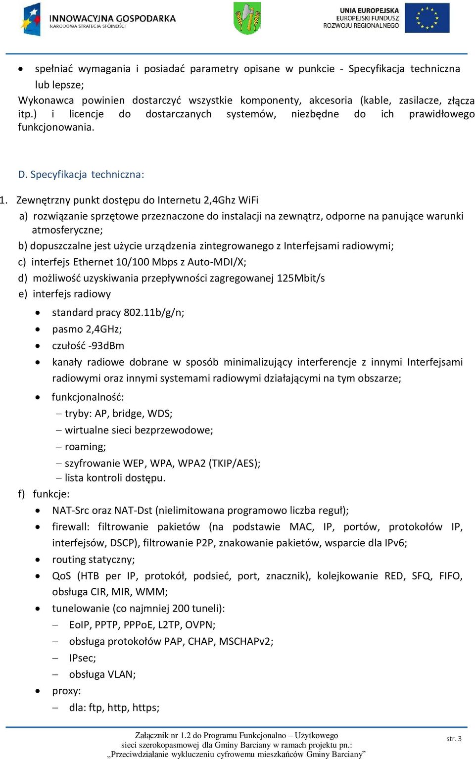 Zewnętrzny punkt dostępu do Internetu 2,4Ghz WiFi a) rozwiązanie sprzętowe przeznaczone do instalacji na zewnątrz, odporne na panujące warunki atmosferyczne; b) dopuszczalne jest użycie urządzenia