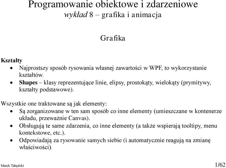 Wszystkie one traktowane są jak elementy: Są zorganizowane w ten sam sposób co inne elementy (umieszczane w kontenerze układu, przeważnie Canvas).